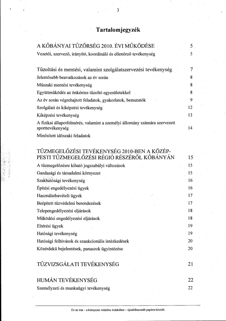 tevékenység 8 Együttműködés az önkéntes tűzoltó egyesületekkel 8 Az év során végrehajtott feladatok, gyakorlatok, bemutatók 9 Szolgálati és kiképzési tevékenység 12 Kiképzési tevékenység 13 A fizikai