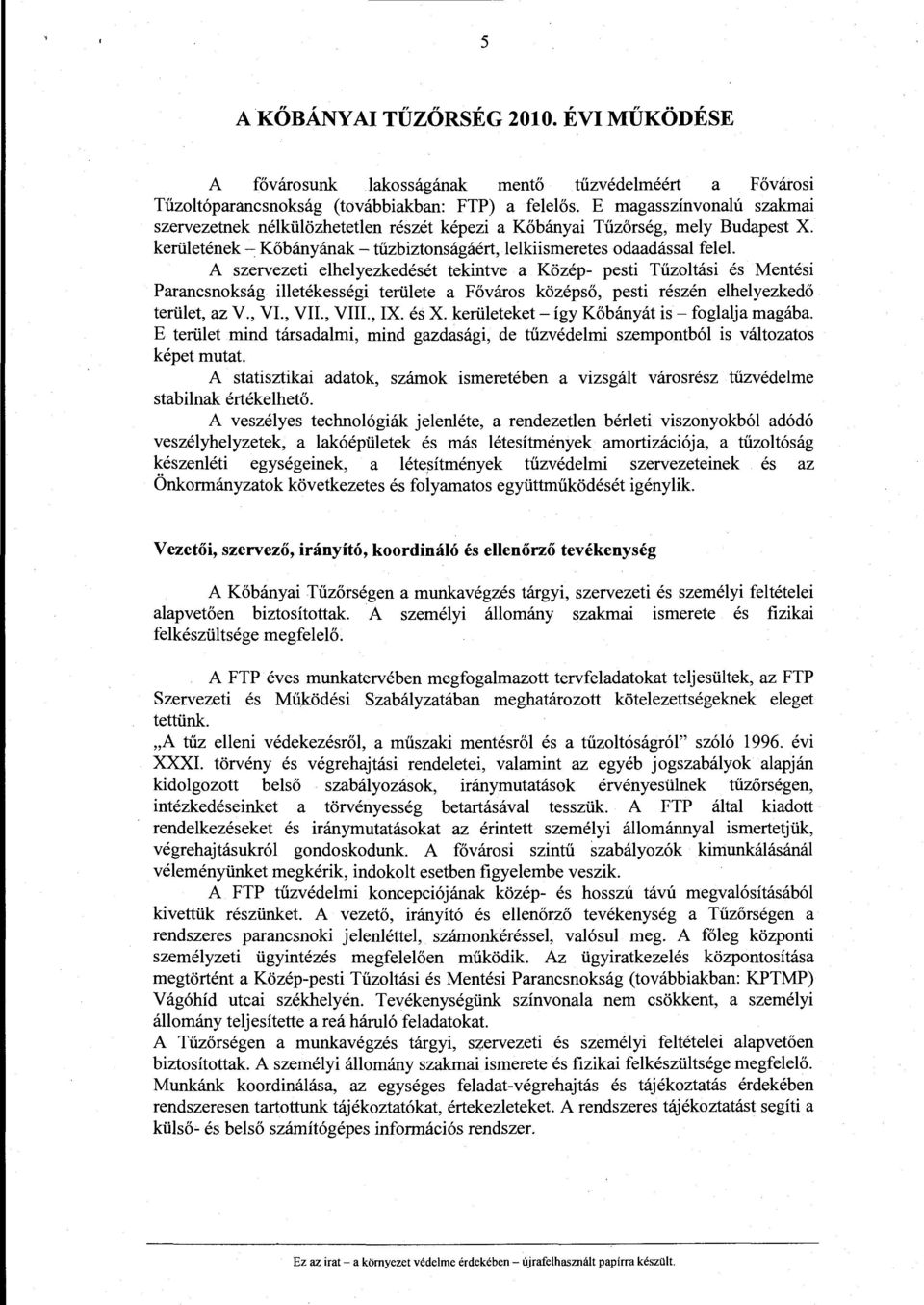 A szervezeti elhelyezkedését tekintve a Közép- pesti Tűzoltási és Mentési Parancsnokság illetékességi területe a Főváros középső, pesti részén elhelyezkedő terület, az V., VI., VII., VIII., IX. és X.