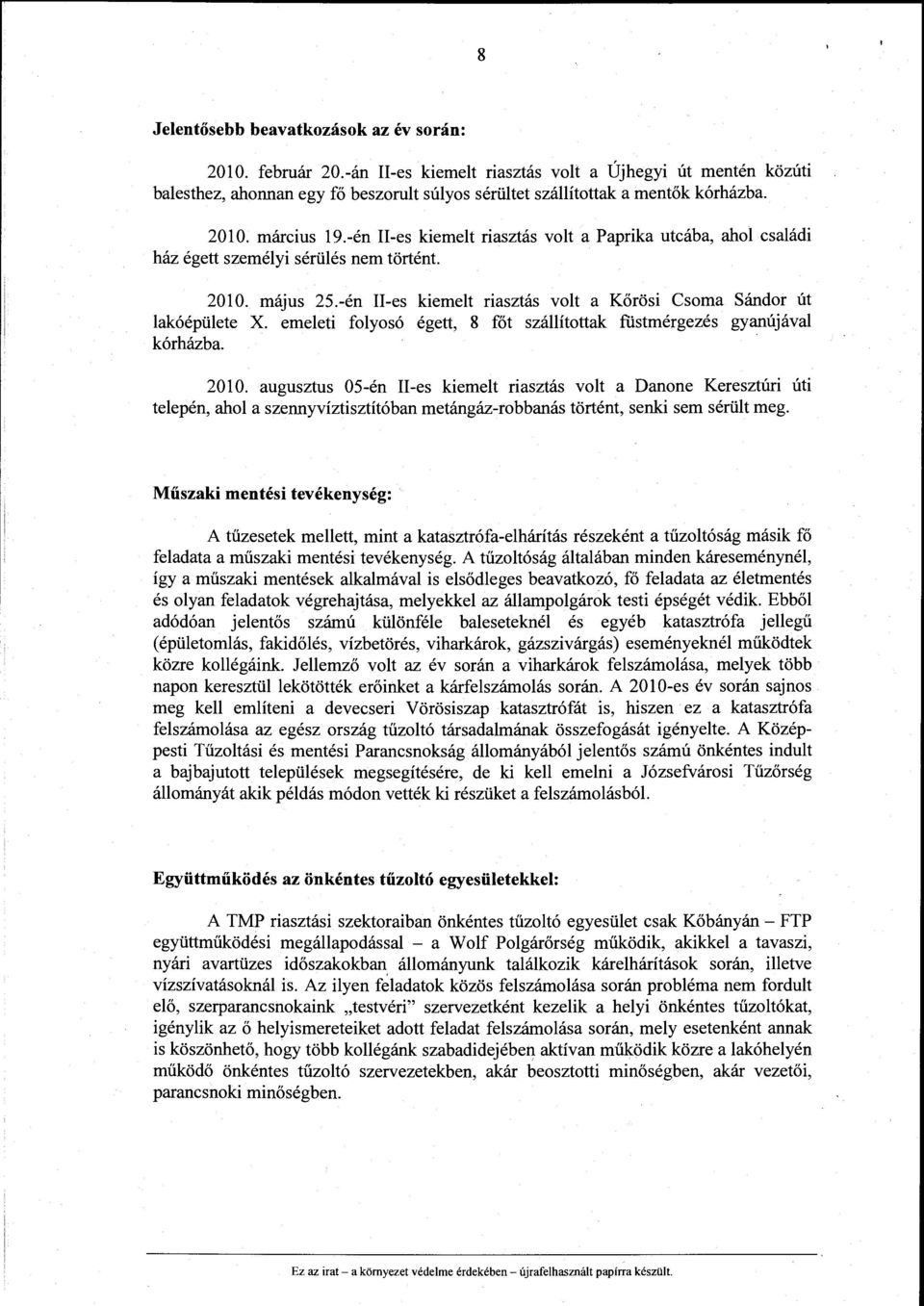 -én II-es kiemeit riasztás volt a Kőrösi Csoma Sándor út lakóépülete X. emeleti folyosó égett, 8 főt szállítottak füstmérgezés gyanújával kórházba. 2010.