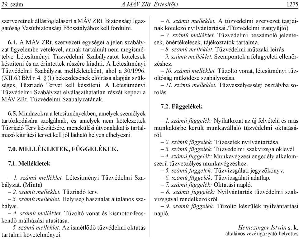 szervezeti egységei a jelen szabályzat figyelembe vételével, annak tartalmát nem megismételve Létesítményi Tűzvédelmi Szabályzatot kötelesek készíteni és az érintettek részére kiadni.
