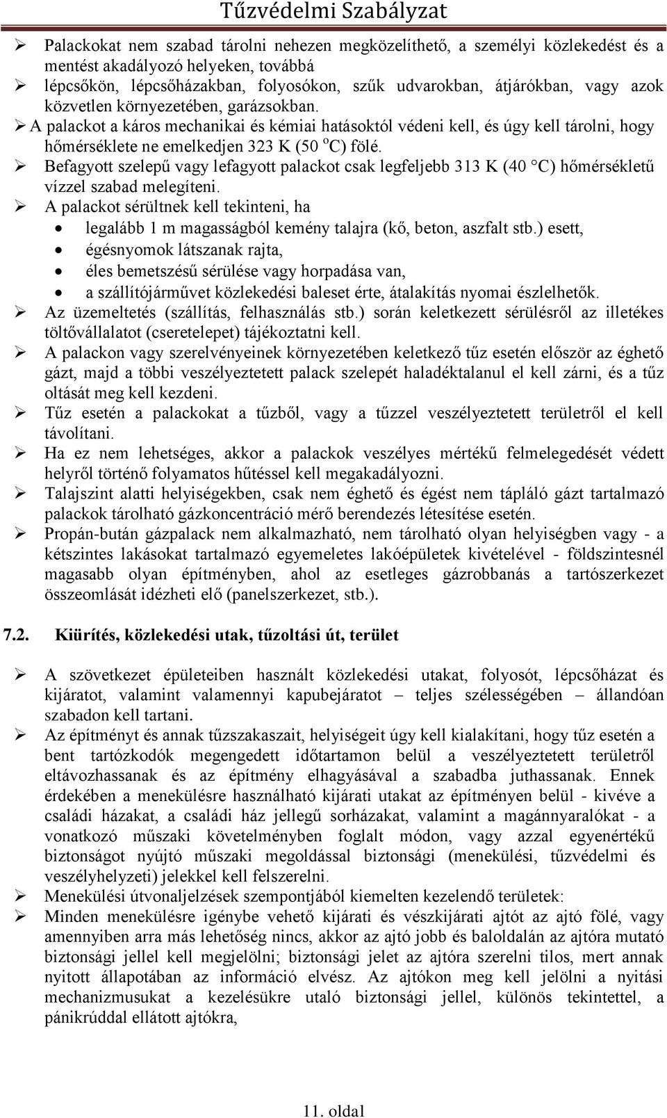 Befagyott szelepű vagy lefagyott palackot csak legfeljebb 313 K (40 C) hőmérsékletű vízzel szabad melegíteni.