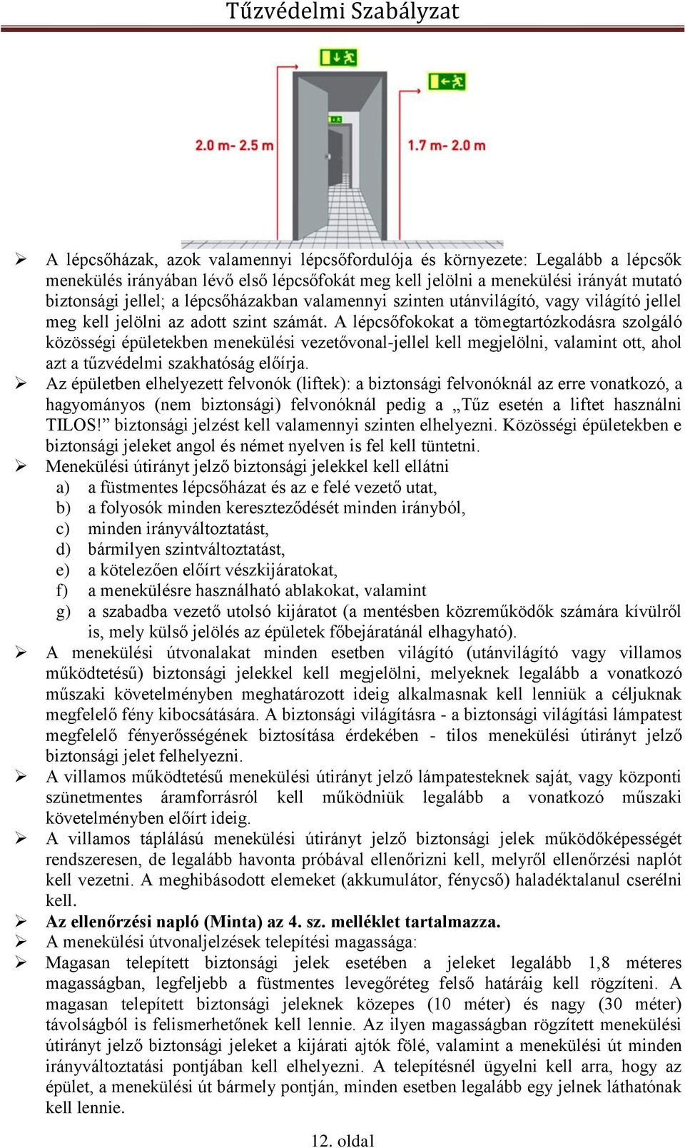 A lépcsőfokokat a tömegtartózkodásra szolgáló közösségi épületekben menekülési vezetővonal-jellel kell megjelölni, valamint ott, ahol azt a tűzvédelmi szakhatóság előírja.