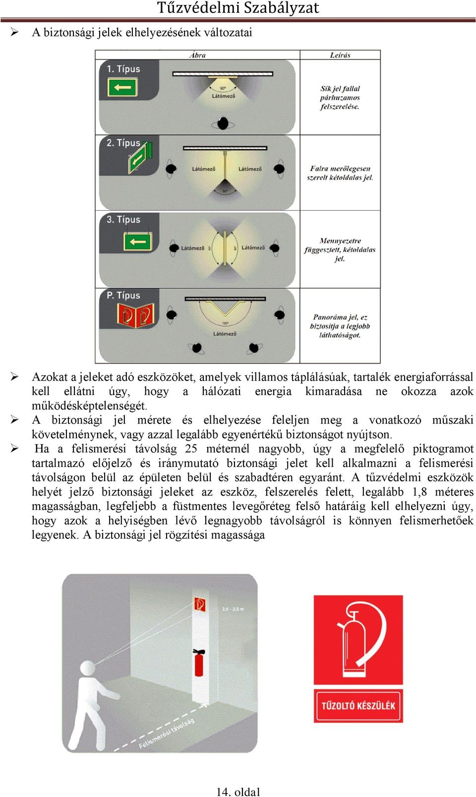 Ha a felismerési távolság 25 méternél nagyobb, úgy a megfelelő piktogramot tartalmazó előjelző és iránymutató biztonsági jelet kell alkalmazni a felismerési távolságon belül az épületen belül és