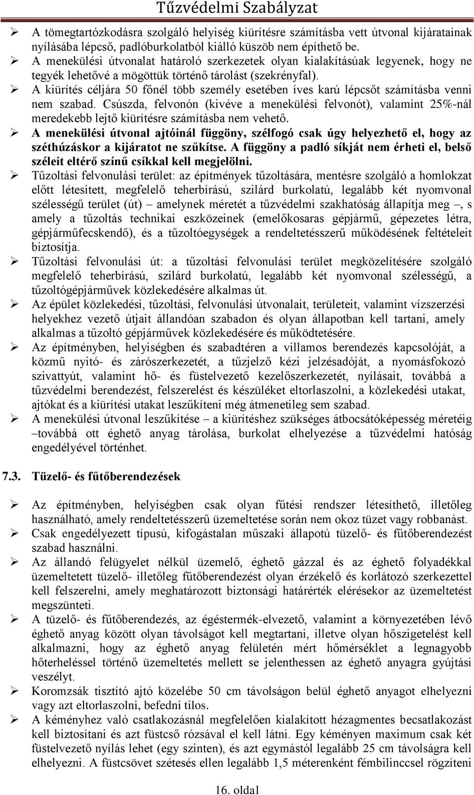 A kiürítés céljára 50 főnél több személy esetében íves karú lépcsőt számításba venni nem szabad.