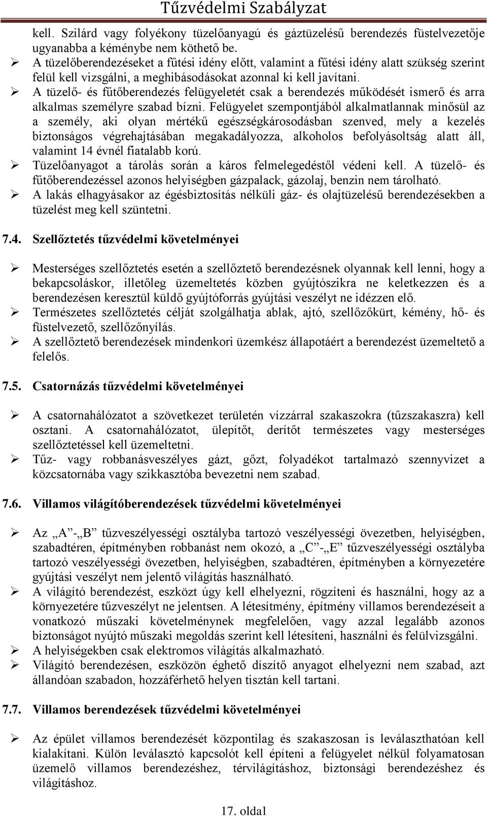 A tüzelő- és fűtőberendezés felügyeletét csak a berendezés működését ismerő és arra alkalmas személyre szabad bízni.