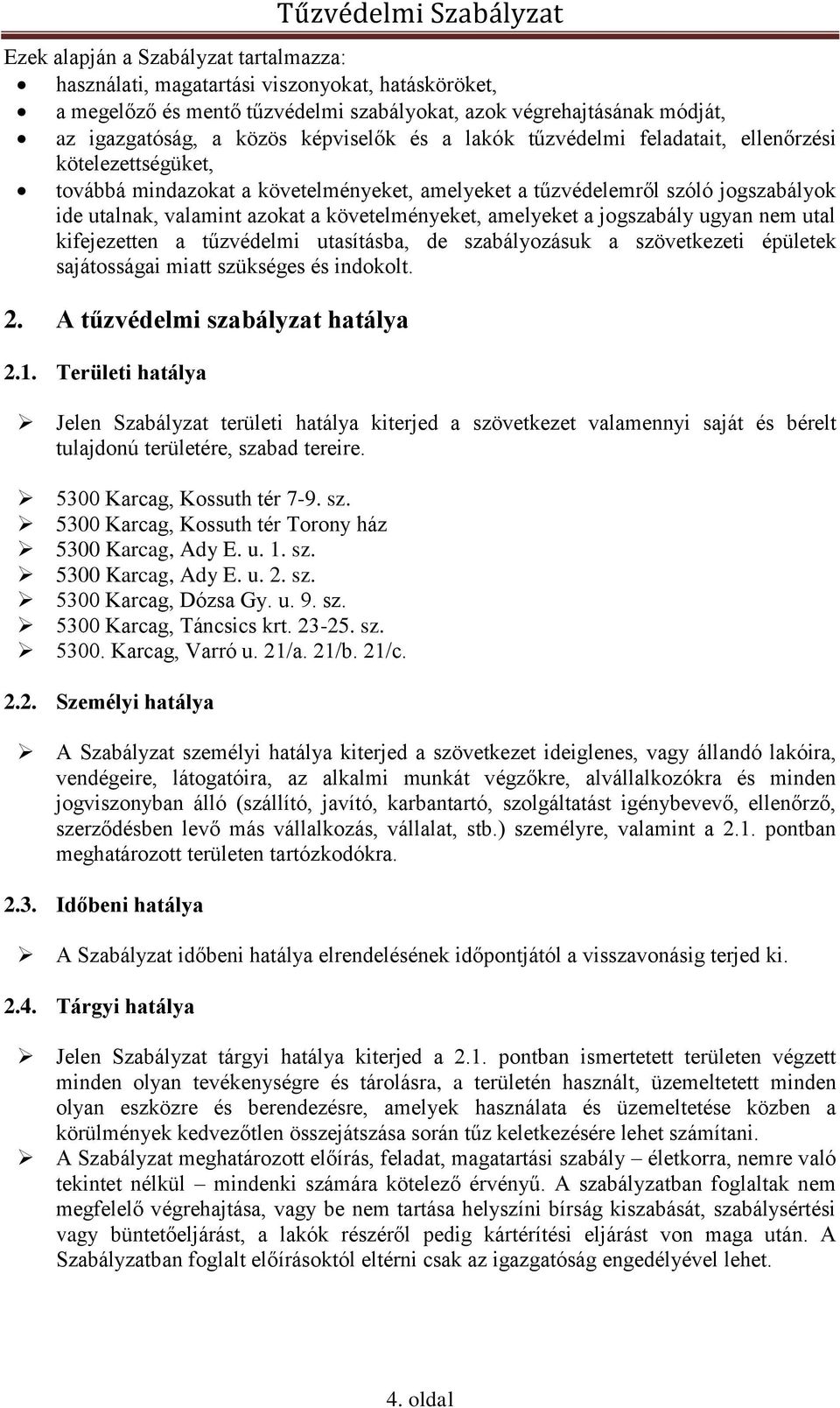 amelyeket a jogszabály ugyan nem utal kifejezetten a tűzvédelmi utasításba, de szabályozásuk a szövetkezeti épületek sajátosságai miatt szükséges és indokolt. 2. A tűzvédelmi szabályzat hatálya 2.1.