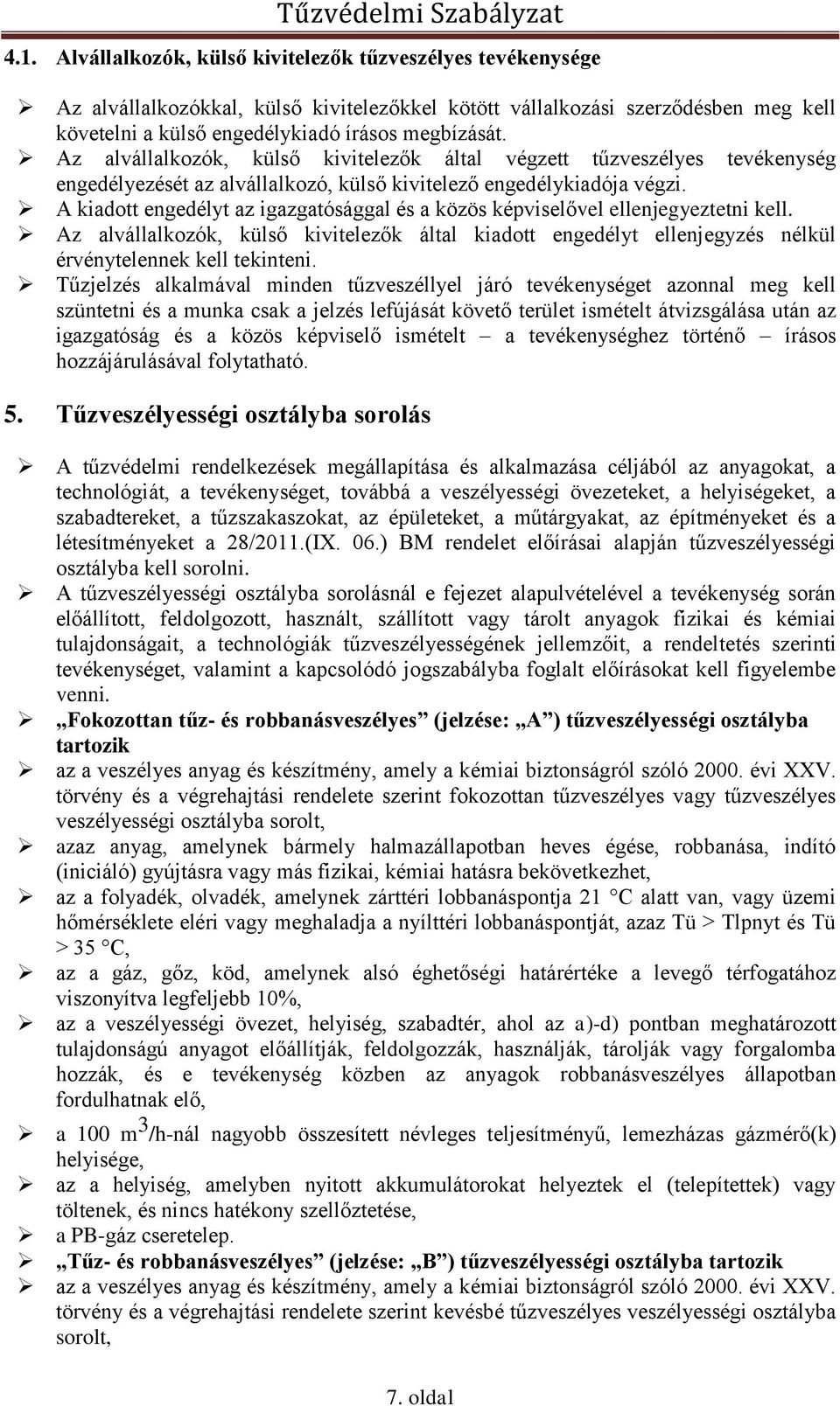 A kiadott engedélyt az igazgatósággal és a közös képviselővel ellenjegyeztetni kell. Az alvállalkozók, külső kivitelezők által kiadott engedélyt ellenjegyzés nélkül érvénytelennek kell tekinteni.