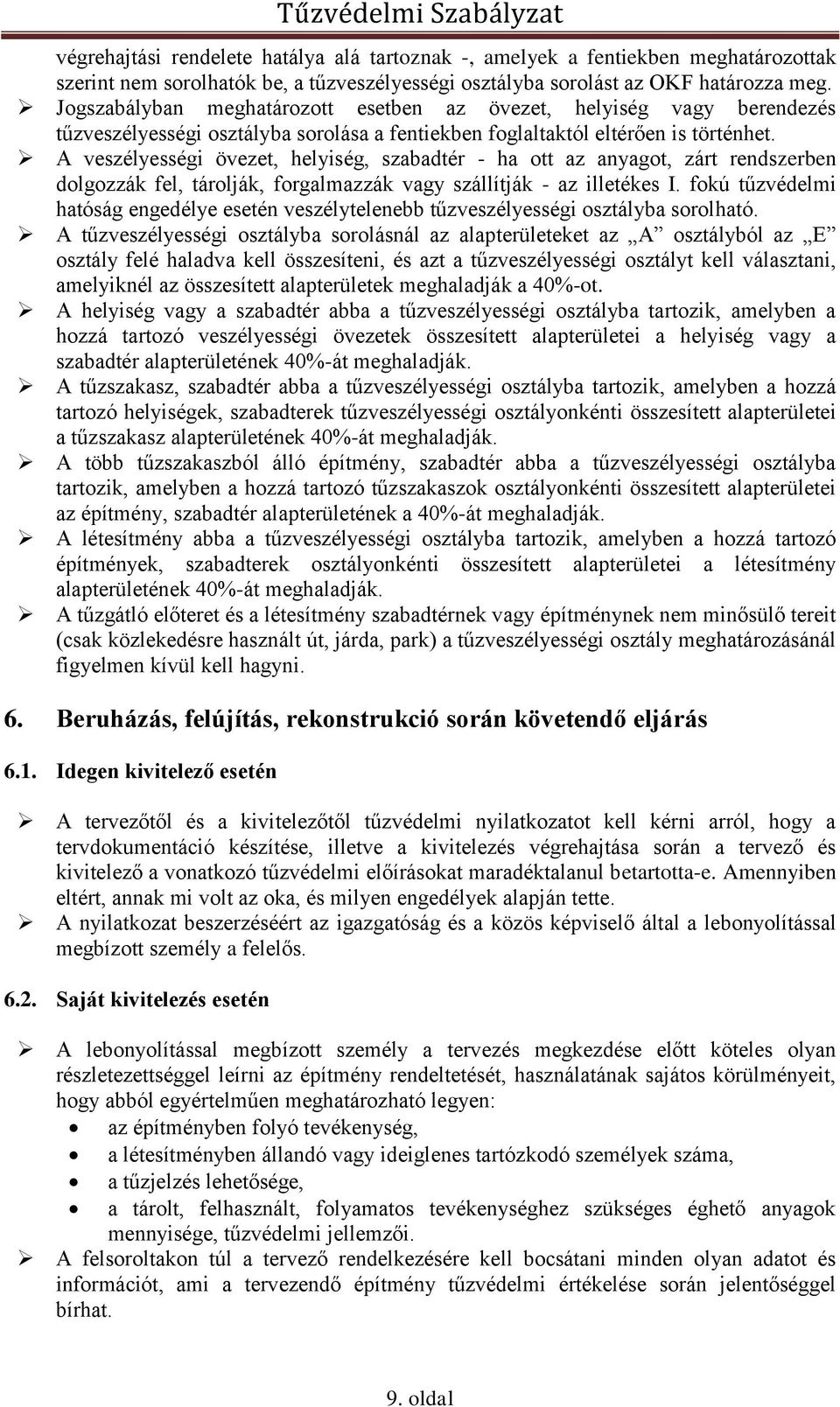 A veszélyességi övezet, helyiség, szabadtér - ha ott az anyagot, zárt rendszerben dolgozzák fel, tárolják, forgalmazzák vagy szállítják - az illetékes I.