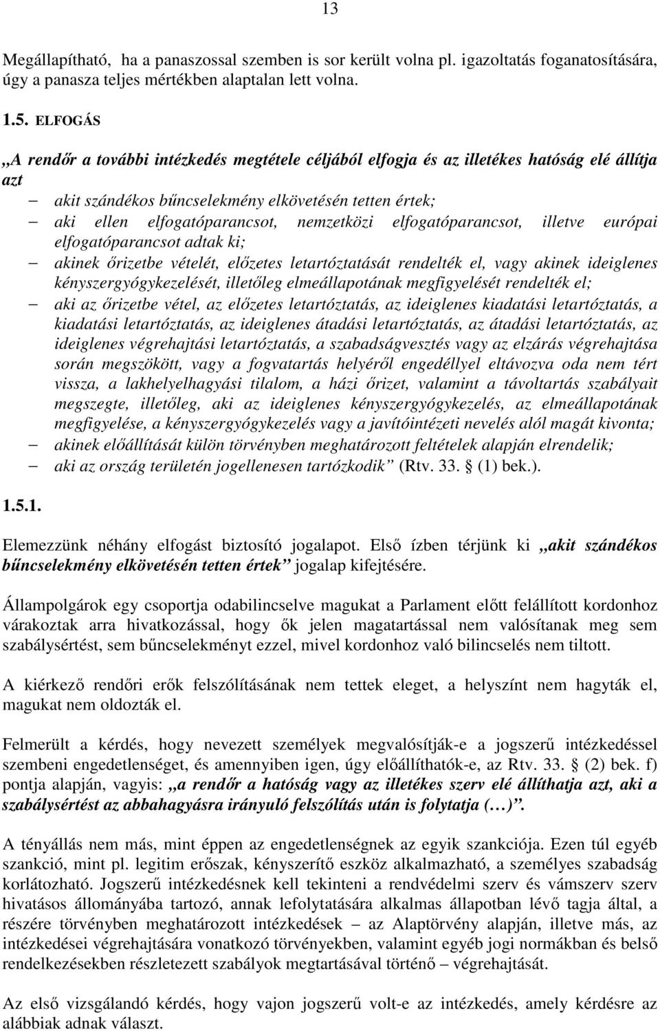 elfogatóparancsot, illetve európai elfogatóparancsot adtak ki; akinek őrizetbe vételét, előzetes letartóztatását rendelték el, vagy akinek ideiglenes kényszergyógykezelését, illetőleg elmeállapotának