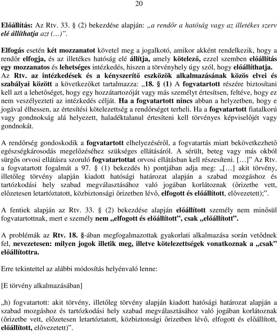 és lehetséges intézkedés, hiszen a törvényhely úgy szól, hogy előállíthatja. Az Rtv.