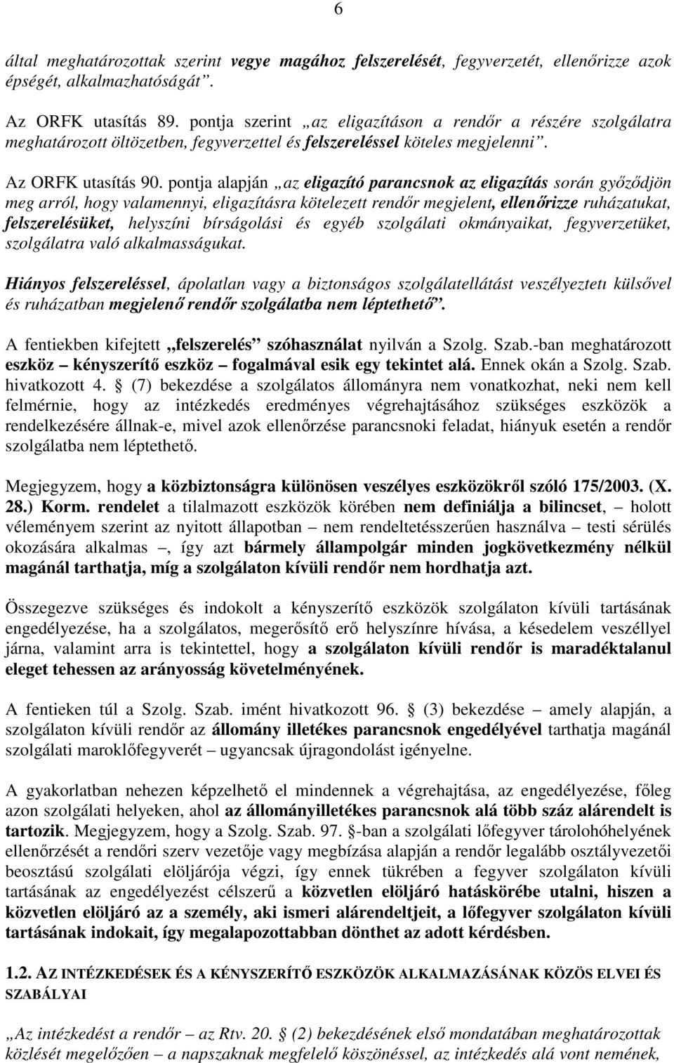 pontja alapján az eligazító parancsnok az eligazítás során győződjön meg arról, hogy valamennyi, eligazításra kötelezett rendőr megjelent, ellenőrizze ruházatukat, felszerelésüket, helyszíni