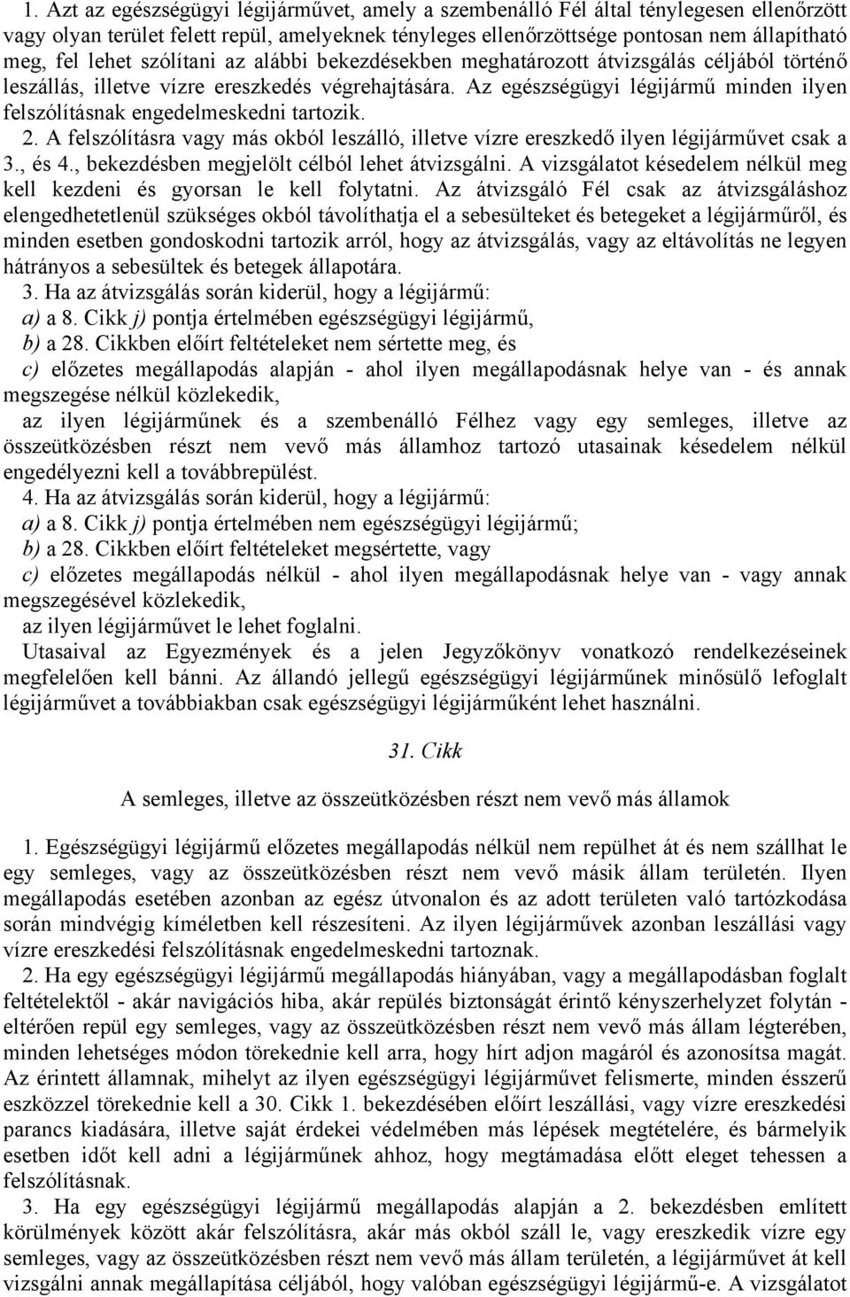 Az egészségügyi légijármű minden ilyen felszólításnak engedelmeskedni tartozik. 2. A felszólításra vagy más okból leszálló, illetve vízre ereszkedő ilyen légijárművet csak a 3., és 4.
