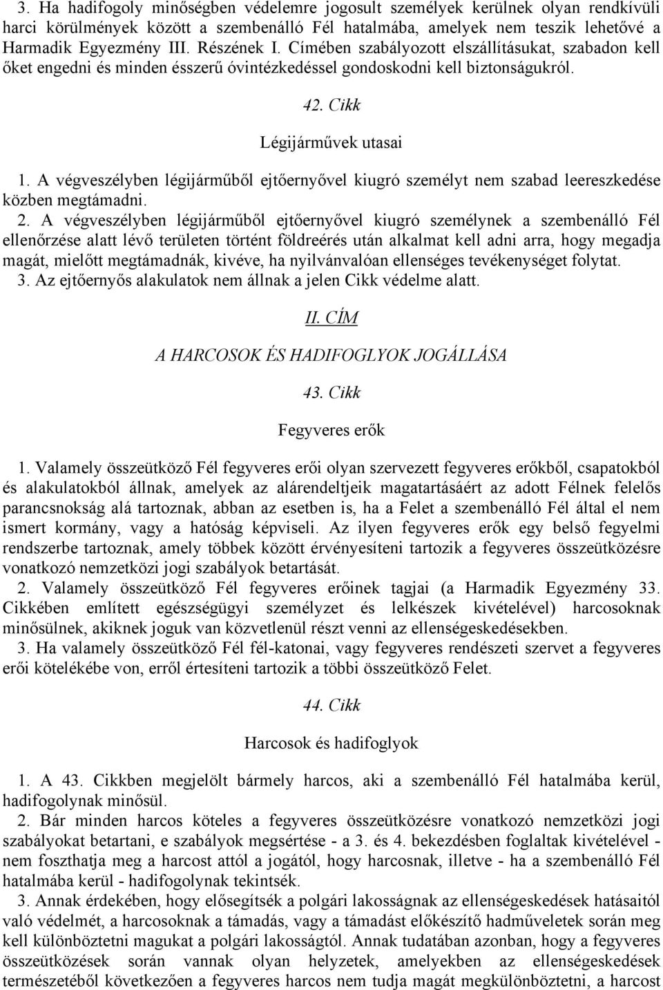 A végveszélyben légijárműből ejtőernyővel kiugró személyt nem szabad leereszkedése közben megtámadni. 2.