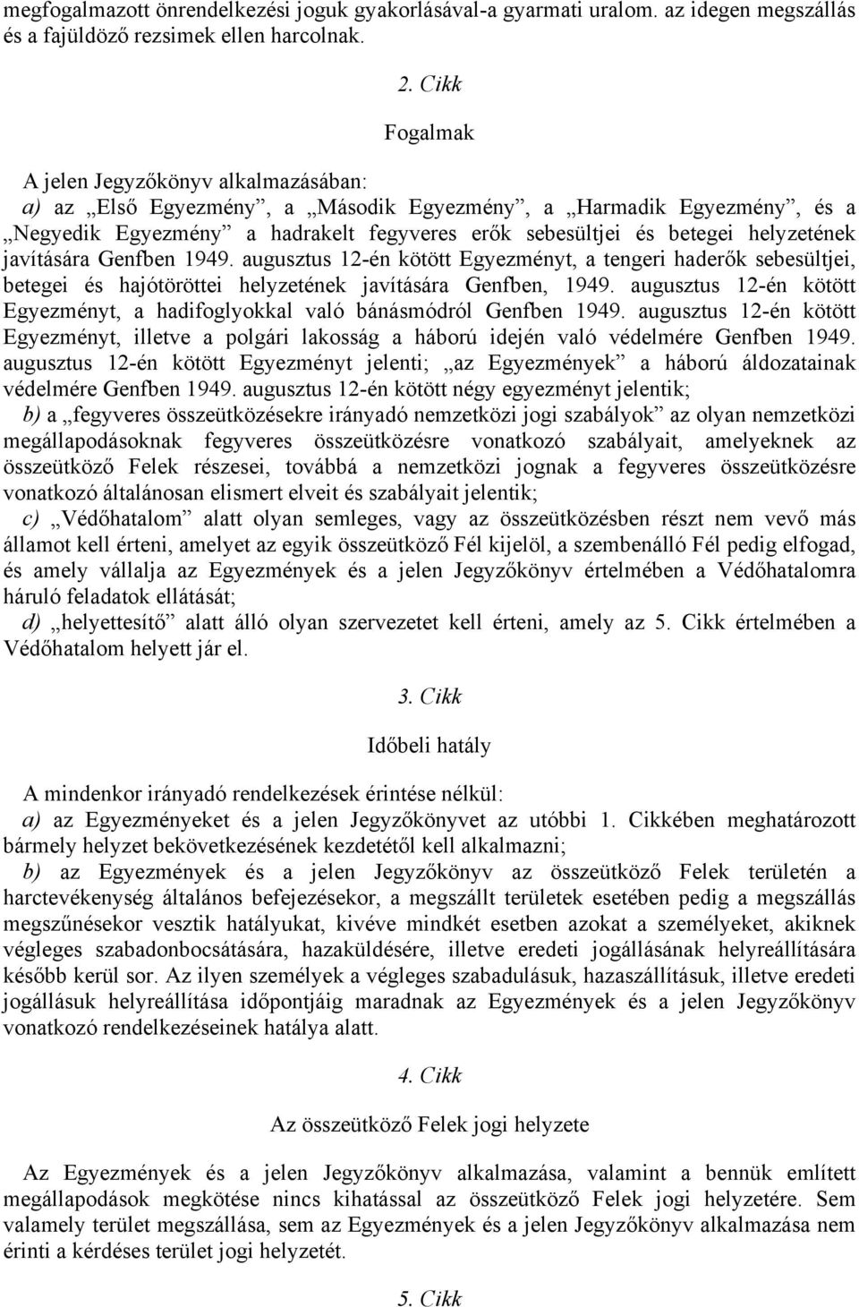helyzetének javítására Genfben 1949. augusztus 12-én kötött Egyezményt, a tengeri haderők sebesültjei, betegei és hajótöröttei helyzetének javítására Genfben, 1949.