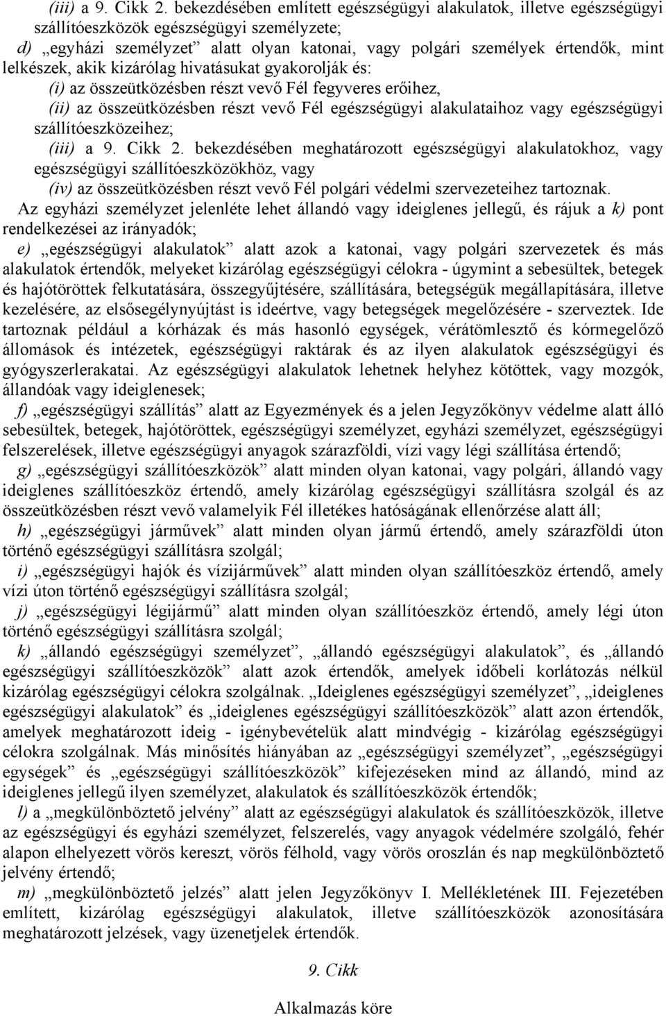 lelkészek, akik kizárólag hivatásukat gyakorolják és: (i) az összeütközésben részt vevő Fél fegyveres erőihez, (ii) az összeütközésben részt vevő Fél egészségügyi alakulataihoz vagy egészségügyi