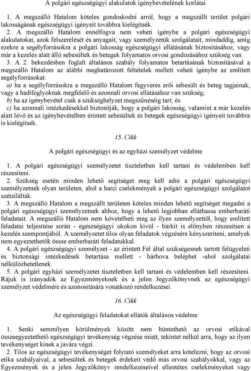 polgári lakosság egészségügyi ellátásának biztosításához, vagy már a kezelés alatt álló sebesültek és betegek folyamatos orvosi gondozásához szükség van. 3. A 2.