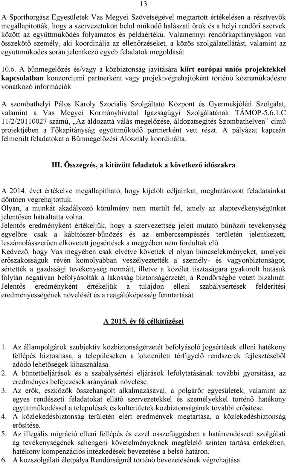 Valamennyi rendőrkapitányságon van összekötő személy, aki koordinálja az ellenőrzéseket, a közös szolgálatellátást, valamint az együttműködés során jelentkező egyéb feladatok megoldását. 10.6.