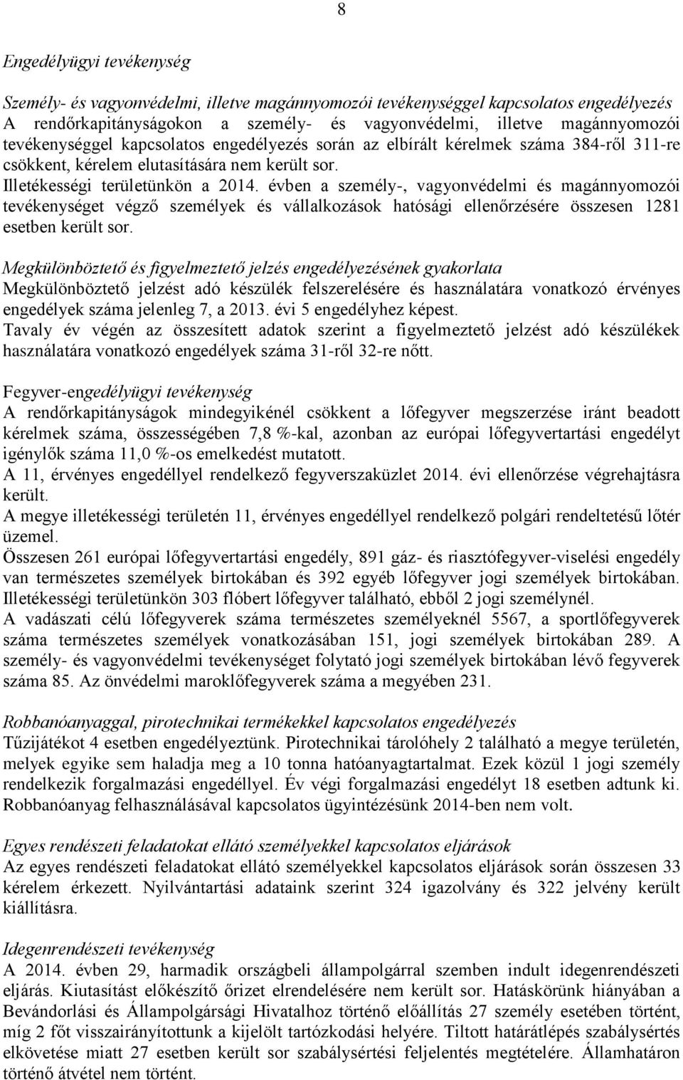 évben a személy-, vagyonvédelmi és magánnyomozói tevékenységet végző személyek és vállalkozások hatósági ellenőrzésére összesen 1281 esetben került sor.