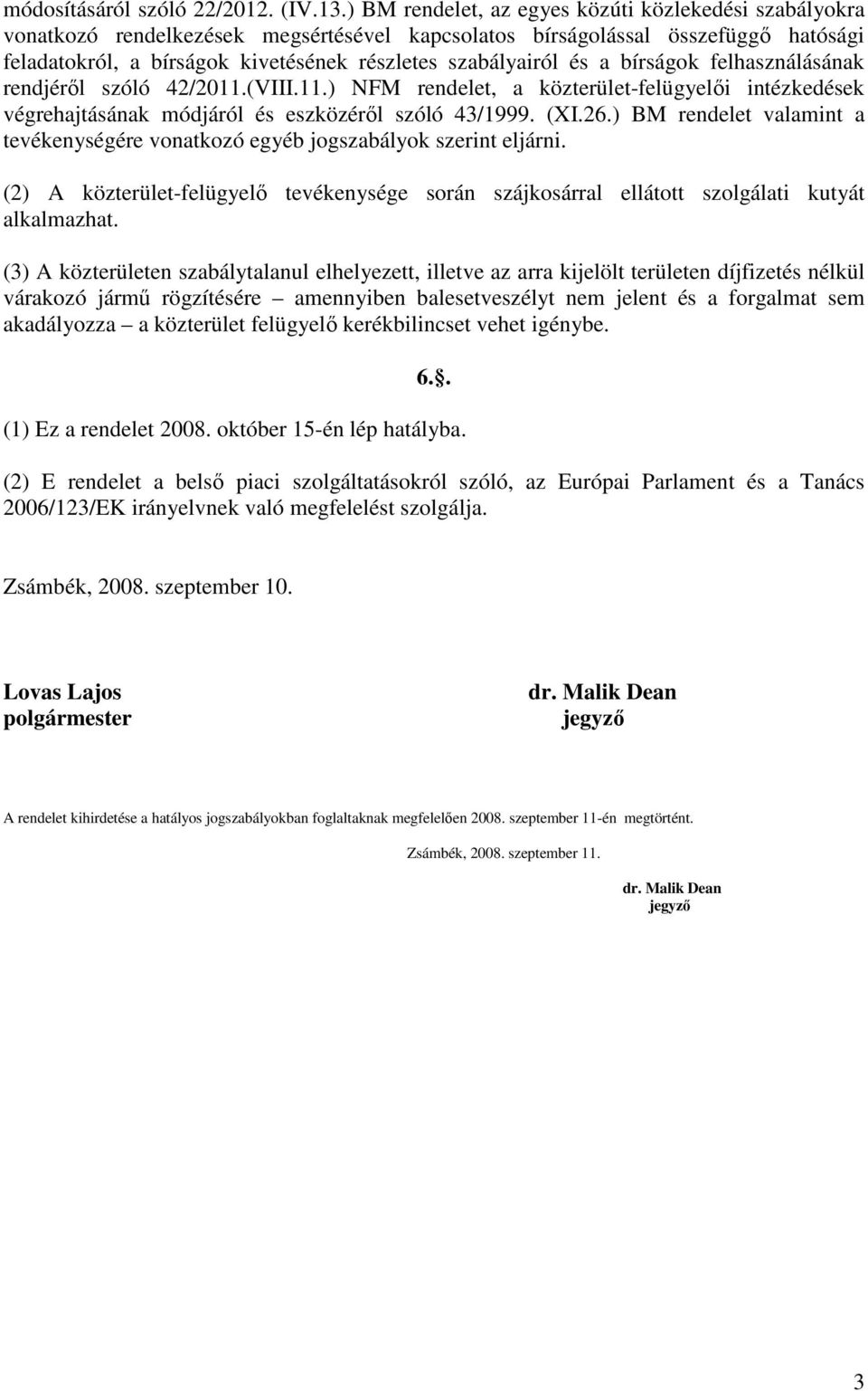 és a bírságok felhasználásának rendjéről szóló 42/2011.(VIII.11.) NFM rendelet, a közterület-felügyelői intézkedések végrehajtásának módjáról és eszközéről szóló 43/1999. (XI.26.