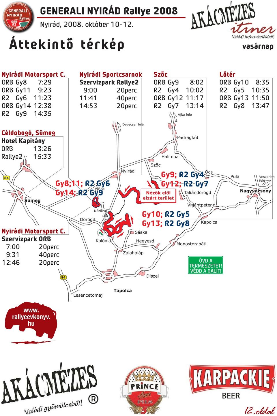 13:14 Ajka felé Lõtér ORB Gy10 8:35 R2 Gy5 10:35 ORB Gy13 11:50 R2 Gy8 13:47 Céldobogó, Sümeg Hotel Kapitány ORB 13:26 Rallye2 15:33 84 Sümeg Nyirádi Motorsport C.