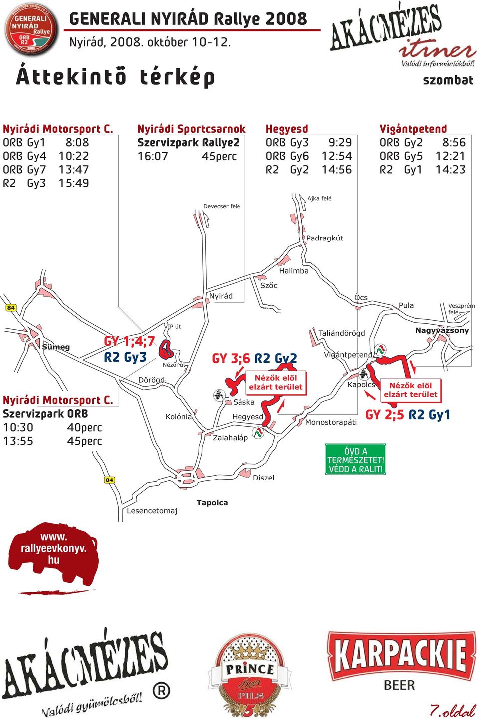 ORB Gy2 8:56 ORB Gy5 12:21 R2 Gy1 14:23 Devecser felé Ajka felé Padragkút Halimba 84 Nyirád Szőc Öcs Pula Veszprém felé Sümeg GY 1;4;7 R2 Gy3 VIP út Nézői út GY 3;6 R2 Gy2