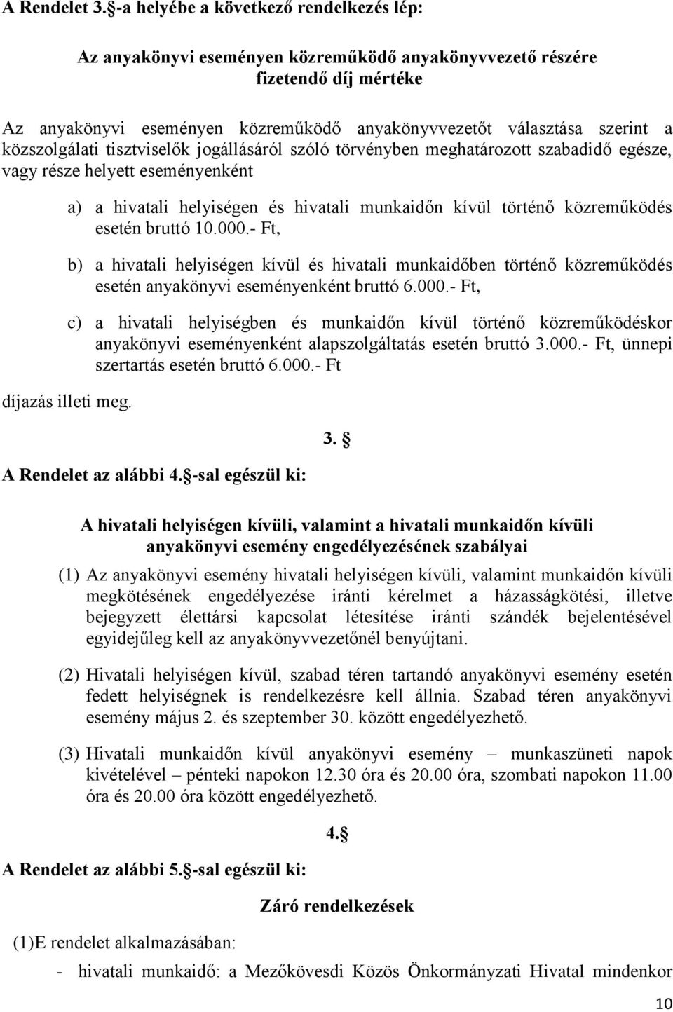 közszolgálati tisztviselők jogállásáról szóló törvényben meghatározott szabadidő egésze, vagy része helyett eseményenként díjazás illeti meg.
