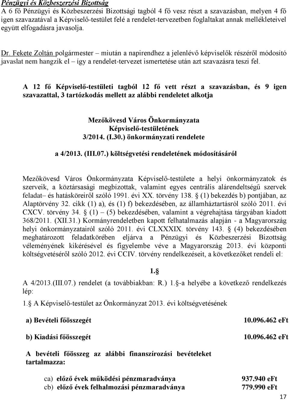 Fekete Zoltán polgármester miután a napirendhez a jelenlévő képviselők részéről módosító javaslat nem hangzik el így a rendelet-tervezet ismertetése után azt szavazásra teszi fel.