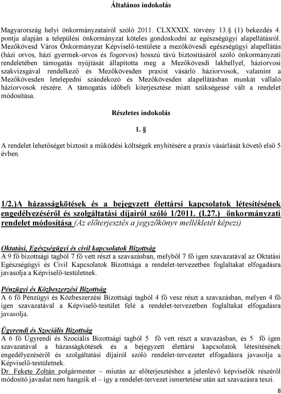 támogatás nyújtását állapította meg a Mezőkövesdi lakhellyel, háziorvosi szakvizsgával rendelkező és Mezőkövesden praxist vásárló háziorvosok, valamint a Mezőkövesden letelepedni szándékozó és