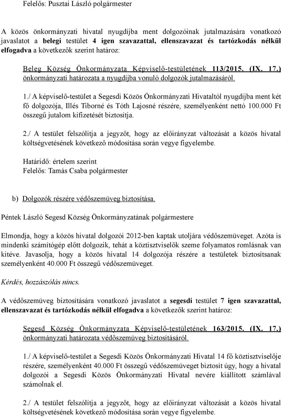 3/2015. (IX. 17.) önkormányzati határozata a nyugdíjba vonuló dolgozók jutalmazásáról. 1./ A képviselő-testület a Segesdi Közös Önkormányzati Hivataltól nyugdíjba ment két fő dolgozója, Illés Tiborné és Tóth Lajosné részére, személyenként nettó 100.