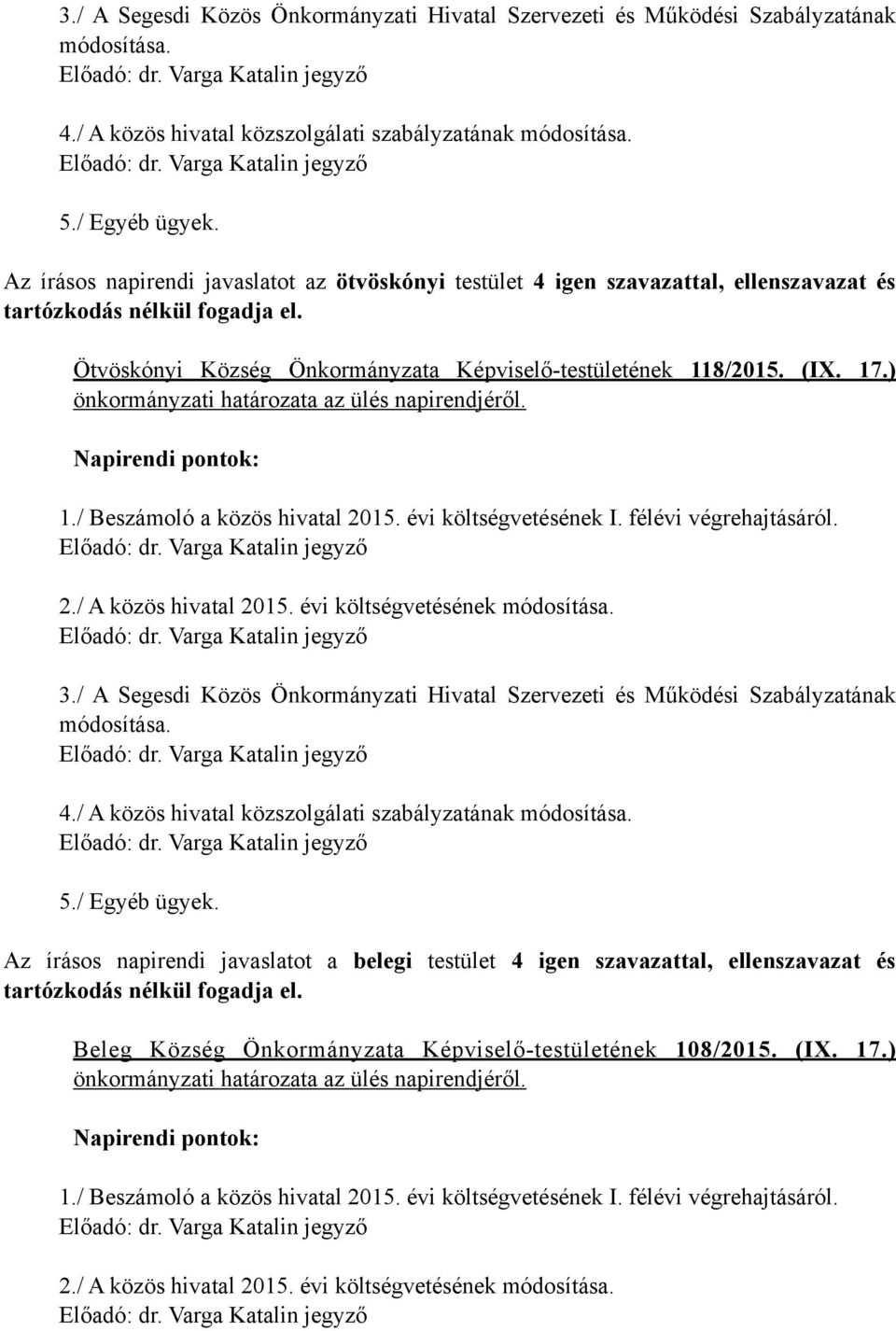 ) önkormányzati határozata az ülés napirendjéről. Napirendi pontok: 1./ Beszámoló a közös hivatal 2015. évi költségvetésének I. félévi végrehajtásáról. 2./ A közös hivatal 2015.