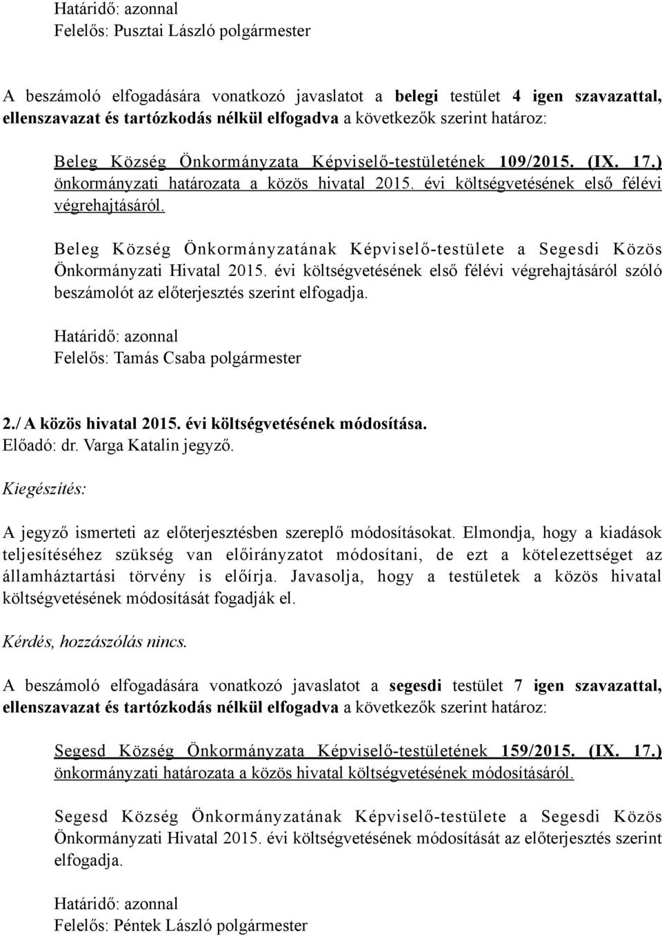 évi költségvetésének első félévi végrehajtásáról szóló beszámolót az előterjesztés szerint elfogadja. Határidő: azonnal Felelős: Tamás Csaba polgármester 2./ A közös hivatal 2015.