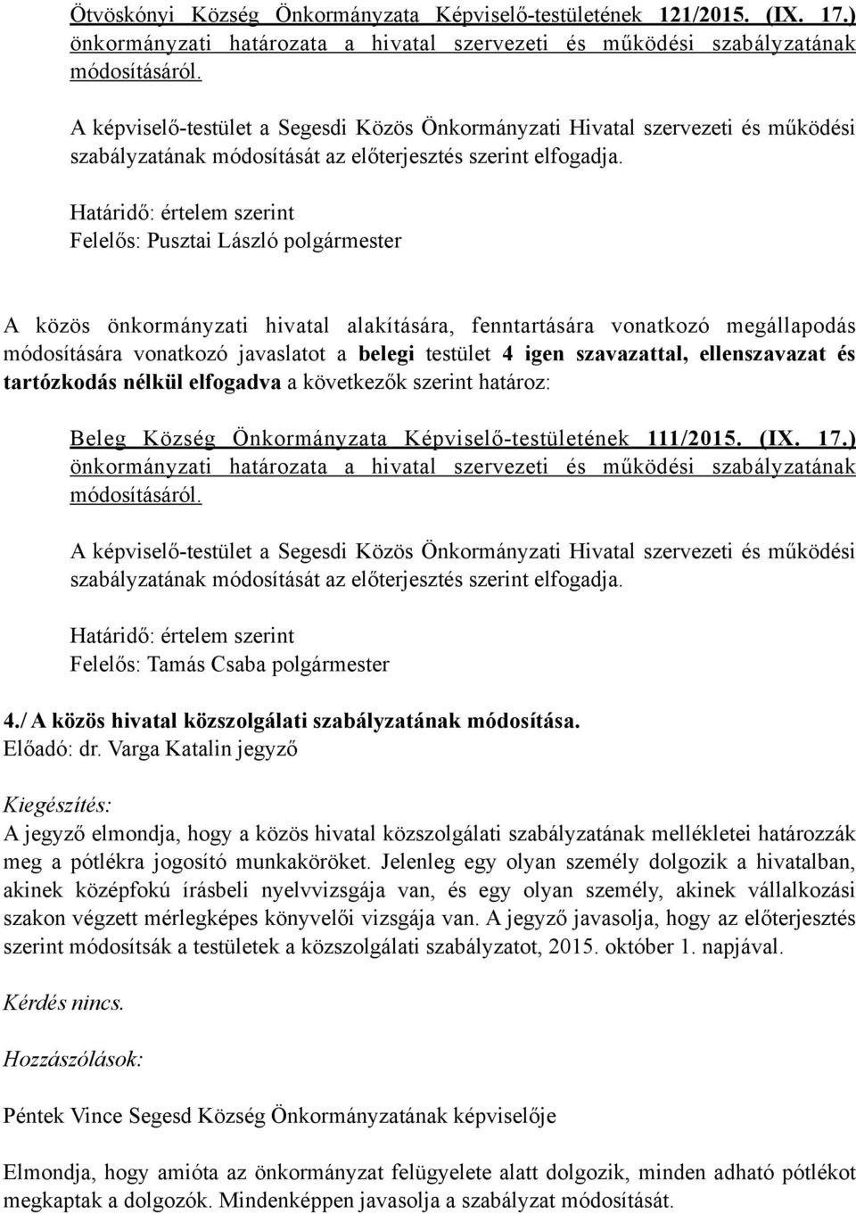 Felelős: Pusztai László polgármester A közös önkormányzati hivatal alakítására, fenntartására vonatkozó megállapodás módosítására vonatkozó javaslatot a belegi testület 4 igen szavazattal,