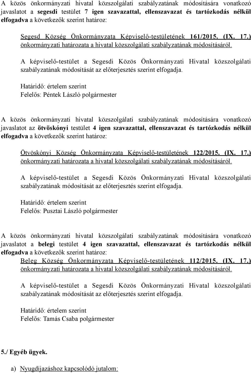 A képviselő-testület a Segesdi Közös Önkormányzati Hivatal közszolgálati szabályzatának módosítását az előterjesztés szerint elfogadja.