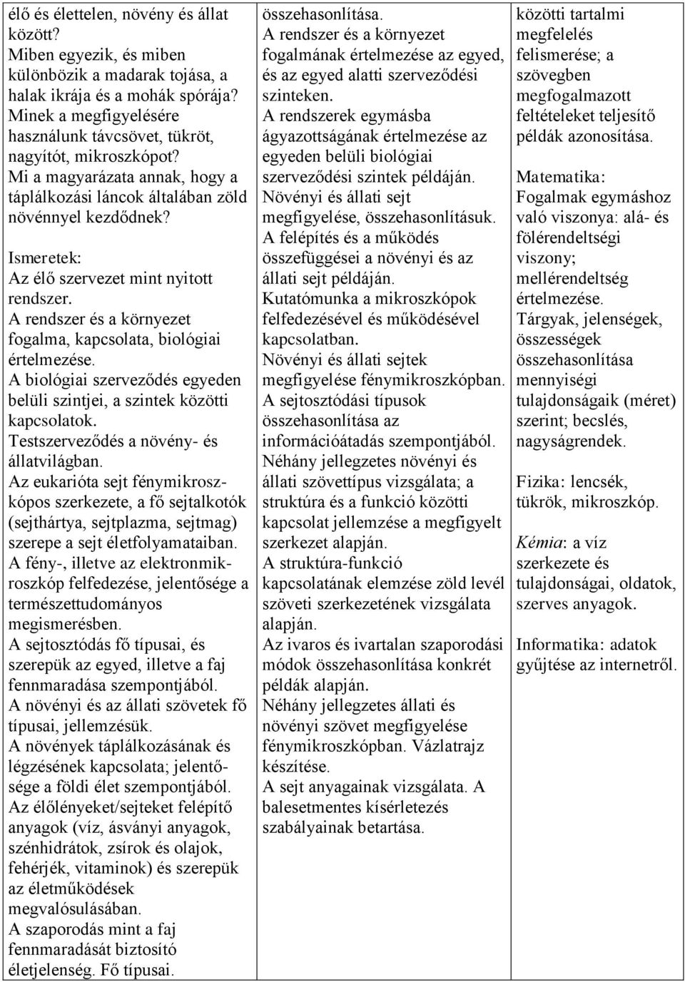 Ismeretek: Az élő szervezet mint nyitott rendszer. A rendszer és a környezet fogalma, kapcsolata, biológiai értelmezése. A biológiai szerveződés egyeden belüli szintjei, a szintek közötti kapcsolatok.