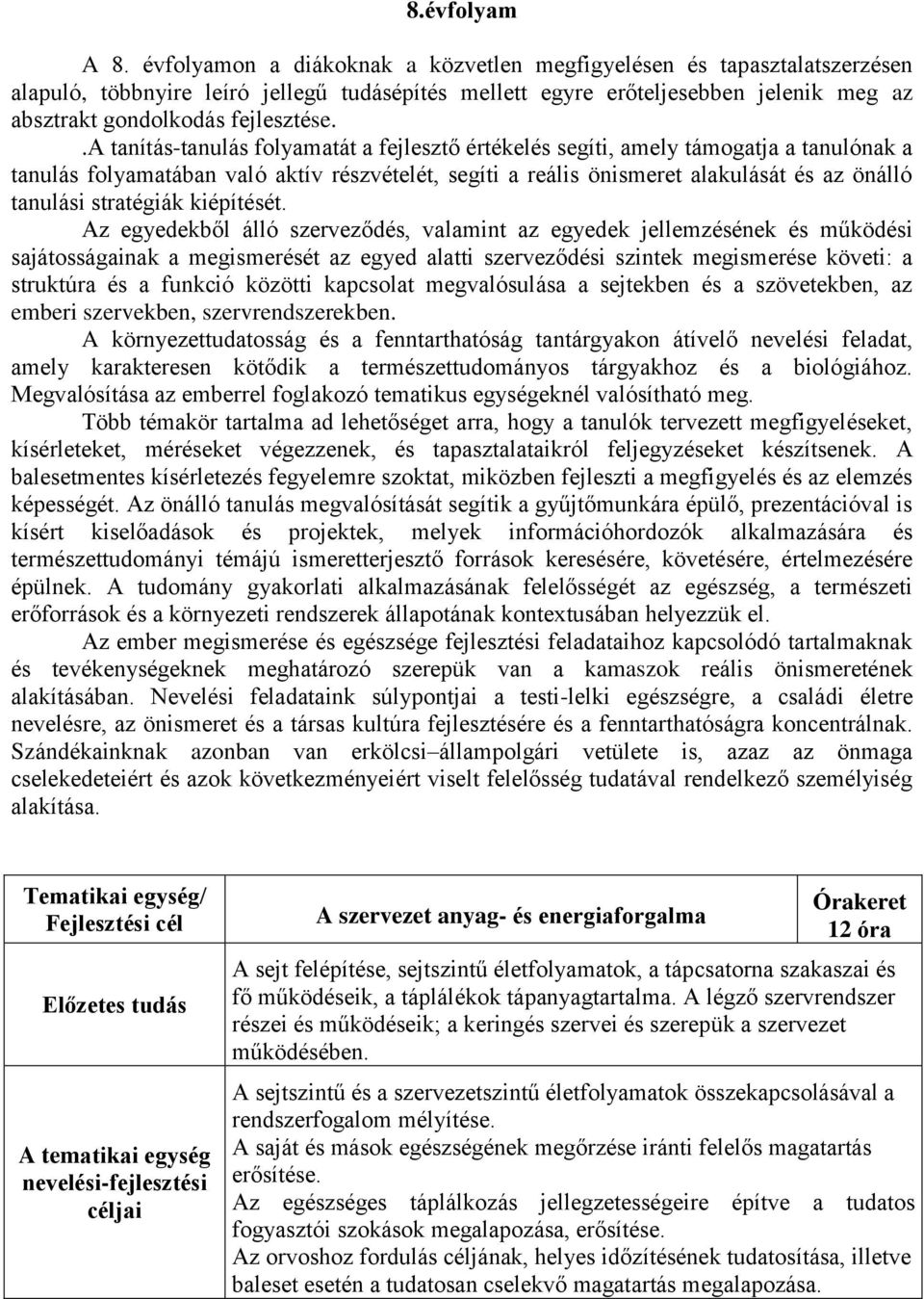 .a tanítás-tanulás folyamatát a fejlesztő értékelés segíti, amely támogatja a tanulónak a tanulás folyamatában való aktív részvételét, segíti a reális önismeret alakulását és az önálló tanulási