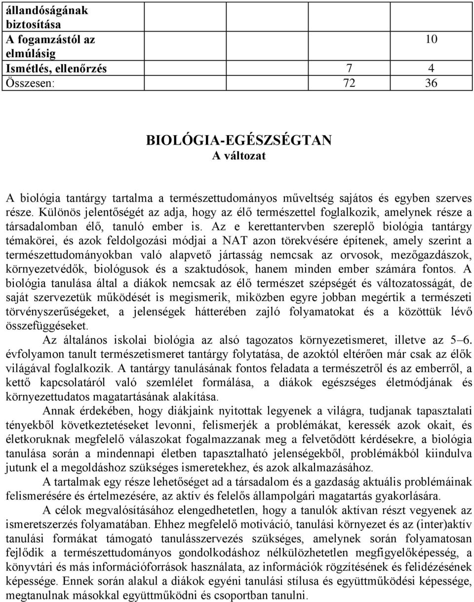 Az e kerettantervben szereplő biológia tantárgy témakörei, és azok feldolgozási módjai a NAT azon törekvésére építenek, amely szerint a természettudományokban való alapvető jártasság nemcsak az