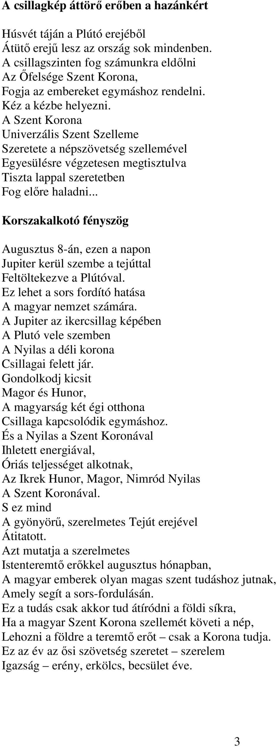 A Szent Korona Univerzális Szent Szelleme Szeretete a népszövetség szellemével Egyesülésre végzetesen megtisztulva Tiszta lappal szeretetben Fog előre haladni.