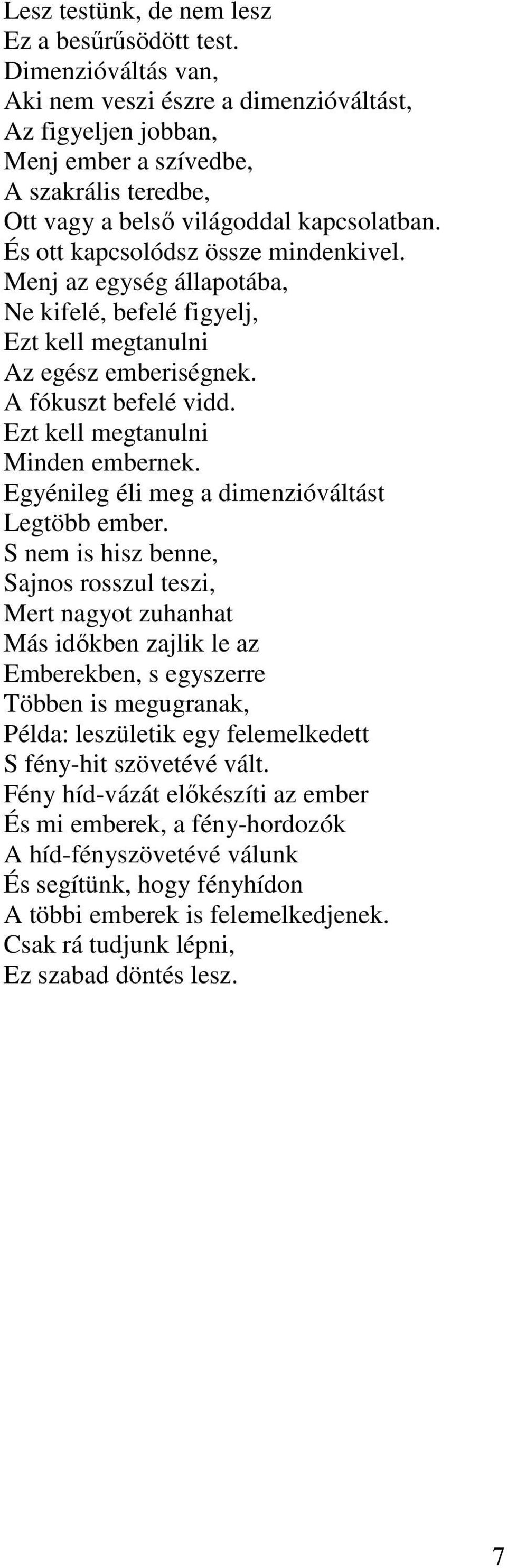 És ott kapcsolódsz össze mindenkivel. Menj az egység állapotába, Ne kifelé, befelé figyelj, Ezt kell megtanulni Az egész emberiségnek. A fókuszt befelé vidd. Ezt kell megtanulni Minden embernek.