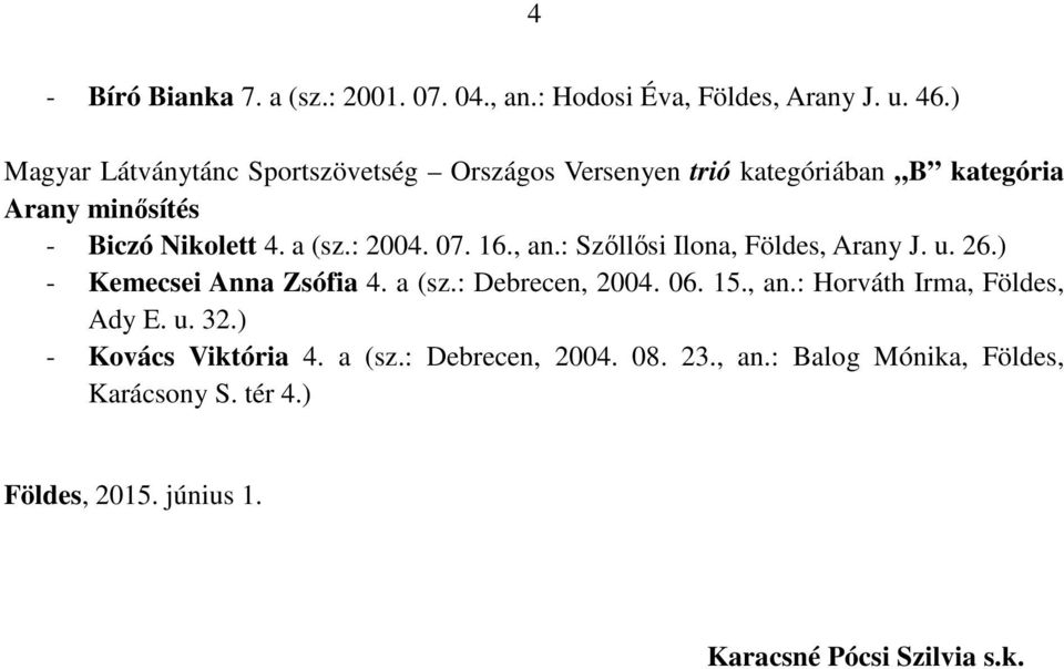 kategória Arany minősítés - Biczó Nikolett 4. a (sz.: 2004. 07. 16., an.
