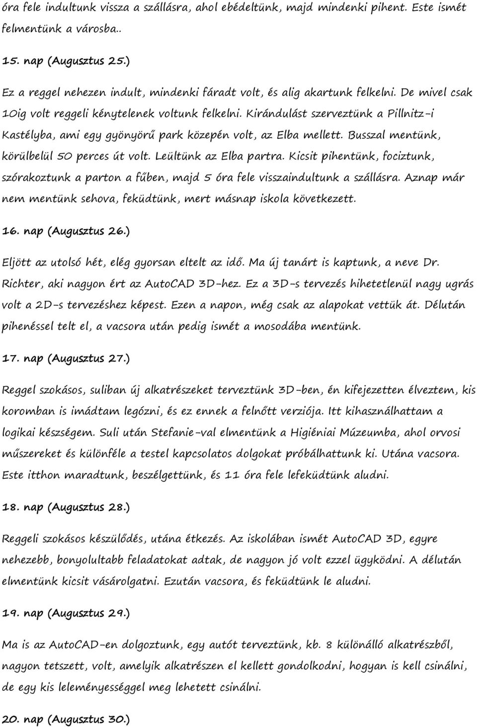 Kirándulást szerveztünk a Pillnitz-i Kastélyba, ami egy gyönyörű park közepén volt, az Elba mellett. Busszal mentünk, körülbelül 50 perces út volt. Leültünk az Elba partra.