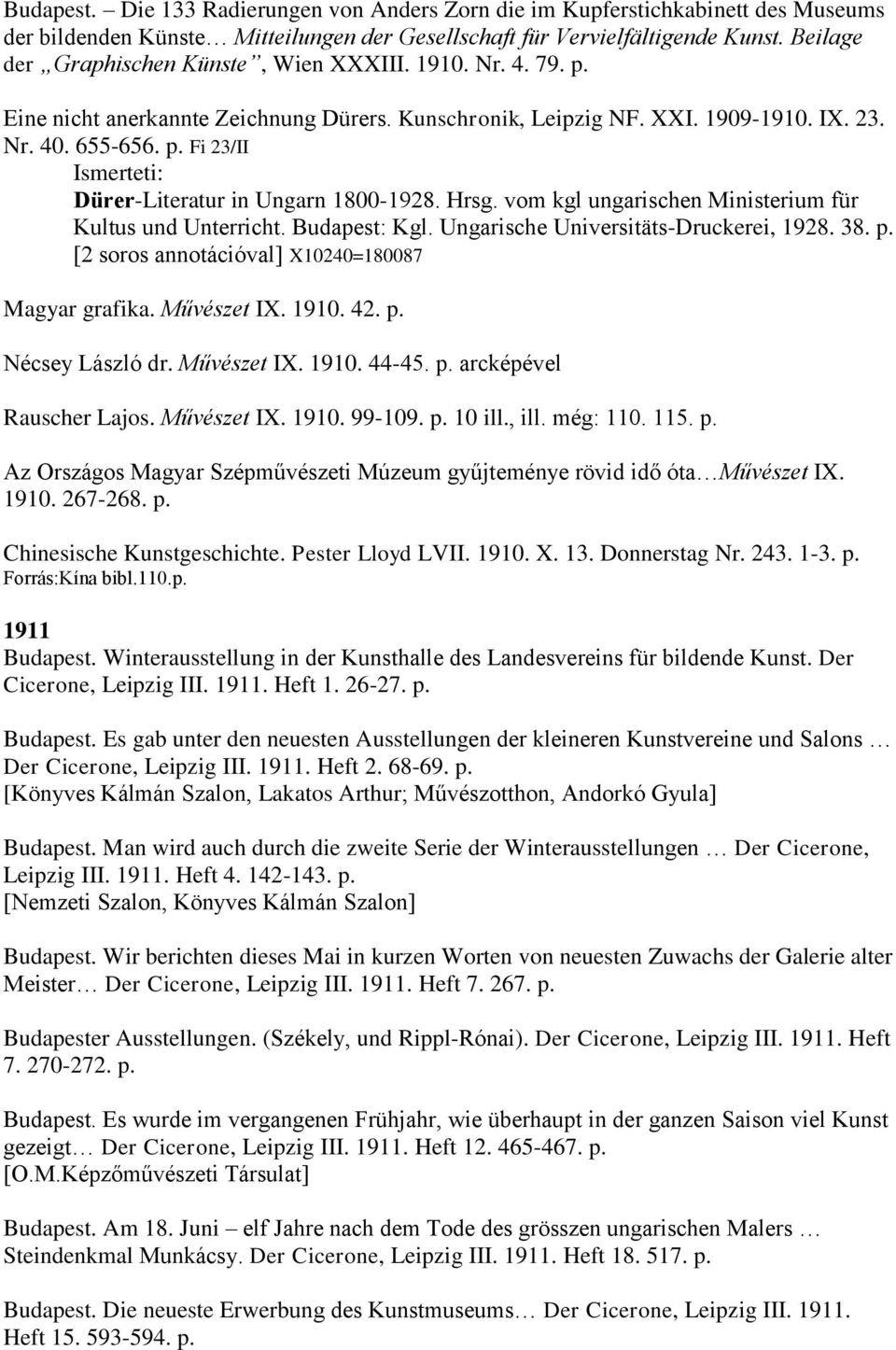 Hrsg. vom kgl ungarischen Ministerium für Kultus und Unterricht. Budapest: Kgl. Ungarische Universitäts-Druckerei, 1928. 38. p. [2 soros annotációval] X10240=180087 Magyar grafika. Művészet IX. 1910.