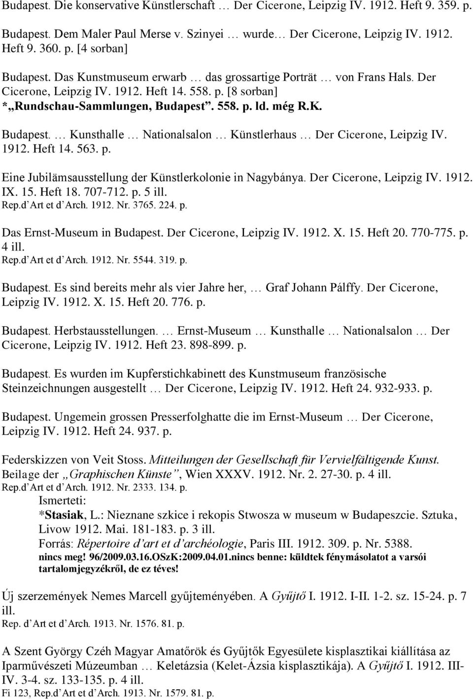 558. p. ld. még R.K. Budapest. Kunsthalle Nationalsalon Künstlerhaus Der Cicerone, Leipzig IV. 1912. Heft 14. 563. p. Eine Jubilämsausstellung der Künstlerkolonie in Nagybánya.