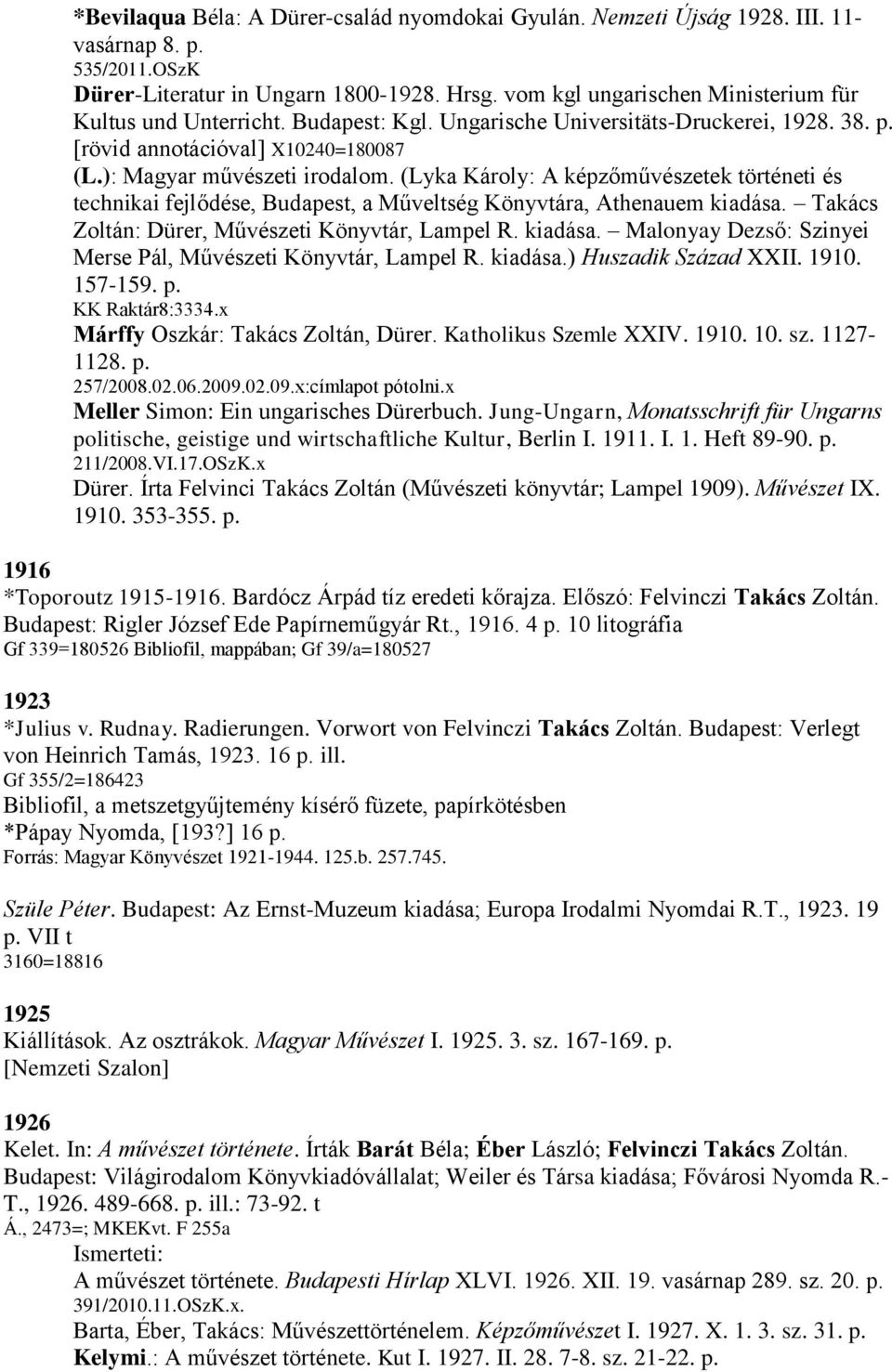 (Lyka Károly: A képzőművészetek történeti és technikai fejlődése, Budapest, a Műveltség Könyvtára, Athenauem kiadása. Takács Zoltán: Dürer, Művészeti Könyvtár, Lampel R. kiadása. Malonyay Dezső: Szinyei Merse Pál, Művészeti Könyvtár, Lampel R.