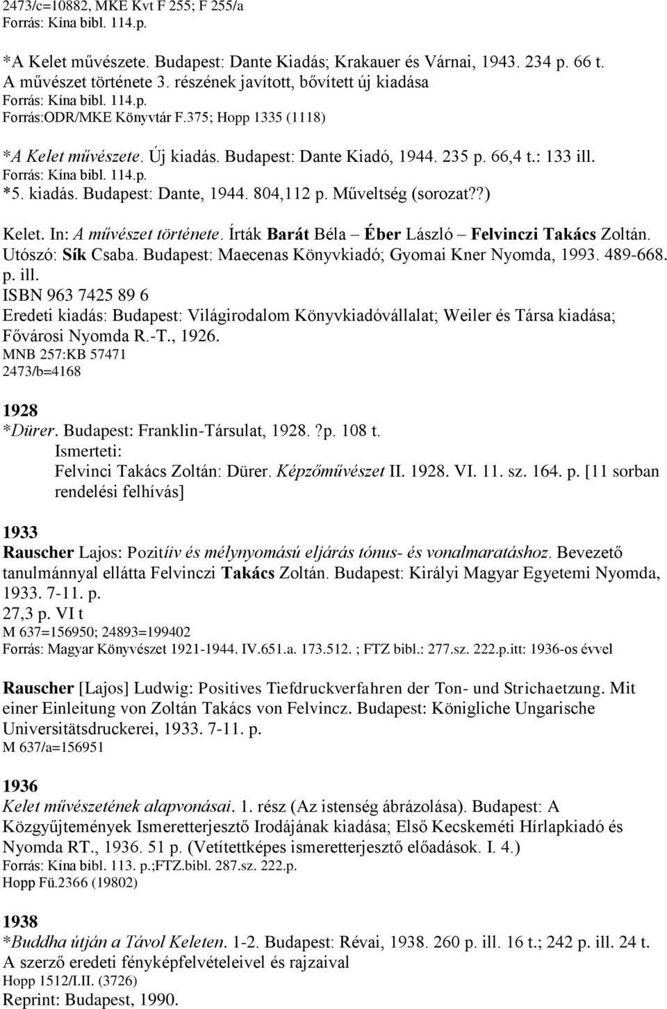 Forrás: Kína bibl. 114.p. *5. kiadás. Budapest: Dante, 1944. 804,112 p. Műveltség (sorozat??) Kelet. In: A művészet története. Írták Barát Béla Éber László Felvinczi Takács Zoltán. Utószó: Sík Csaba.