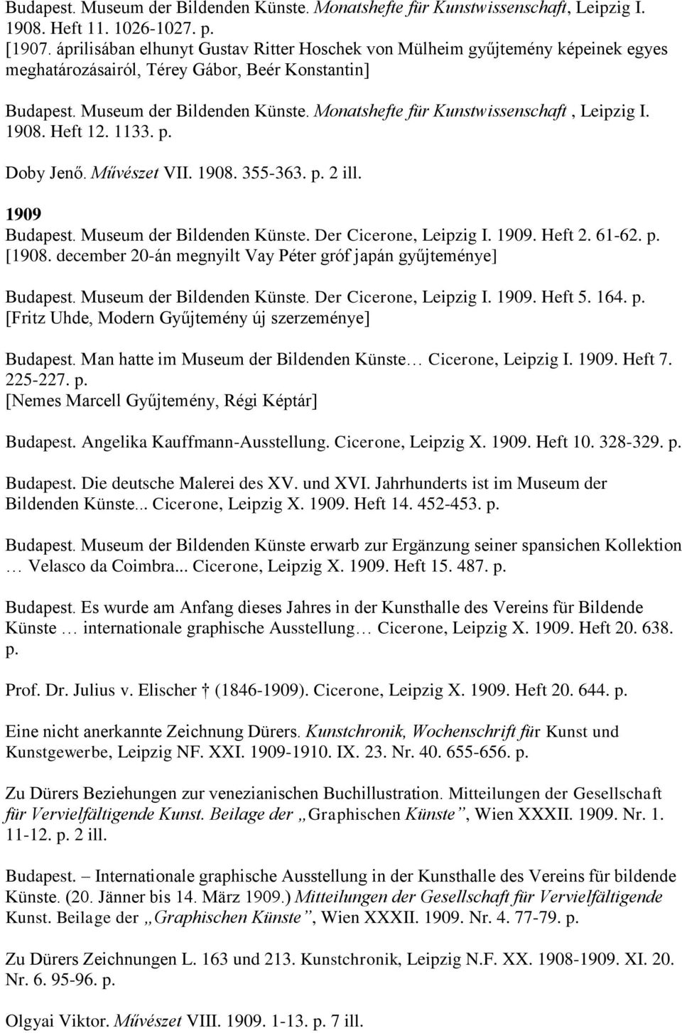 Monatshefte für Kunstwissenschaft, Leipzig I. 1908. Heft 12. 1133. p. Doby Jenő. Művészet VII. 1908. 355-363. p. 2 ill. 1909 Budapest. Museum der Bildenden Künste. Der Cicerone, Leipzig I. 1909. Heft 2.