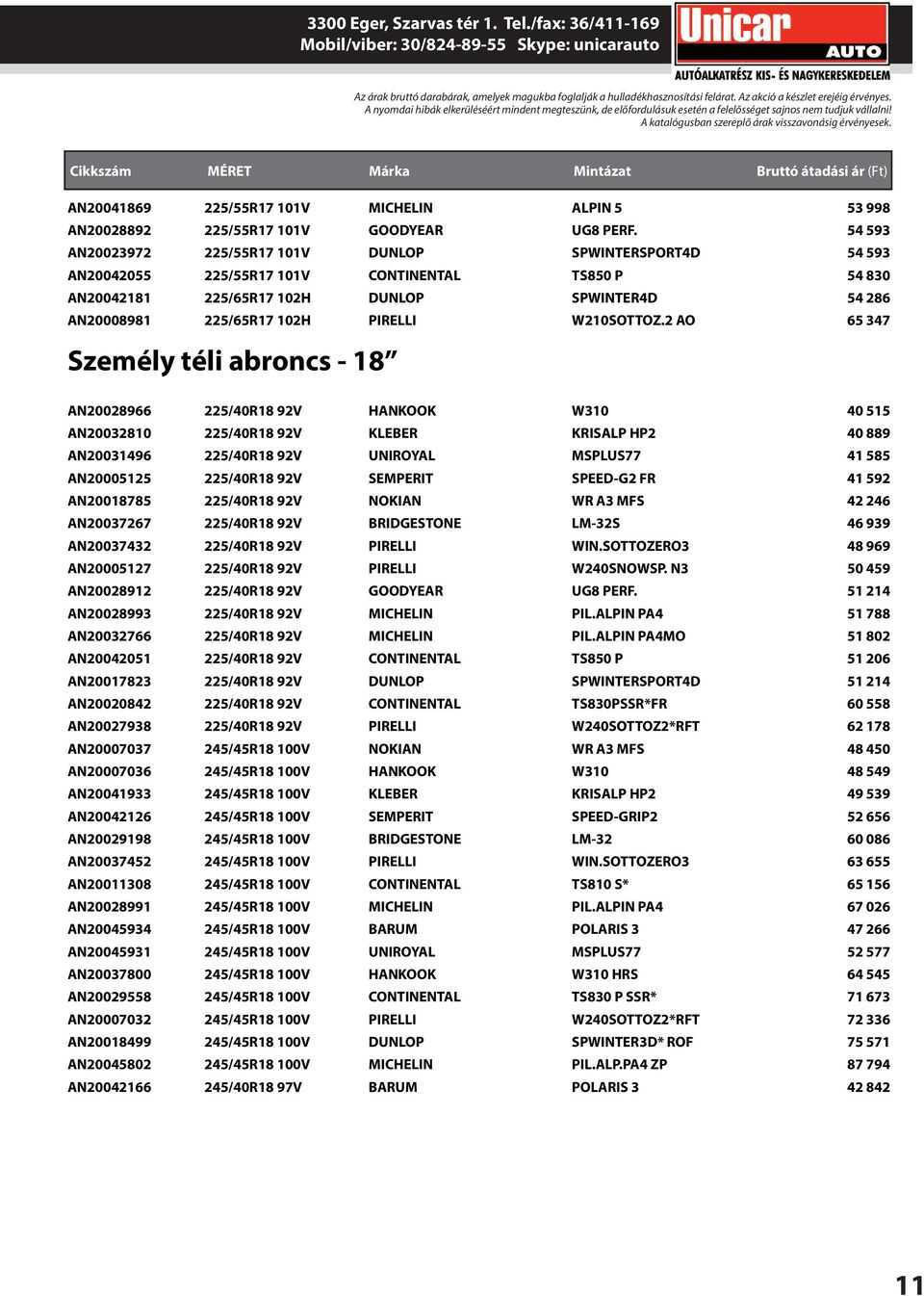 A katalógusban szereplő árak visszavonásig érvényesek. AN20041869 225/55R17 101V MICHELIN ALPIN 5 53 998 AN20028892 225/55R17 101V GOODYEAR UG8 PERF.