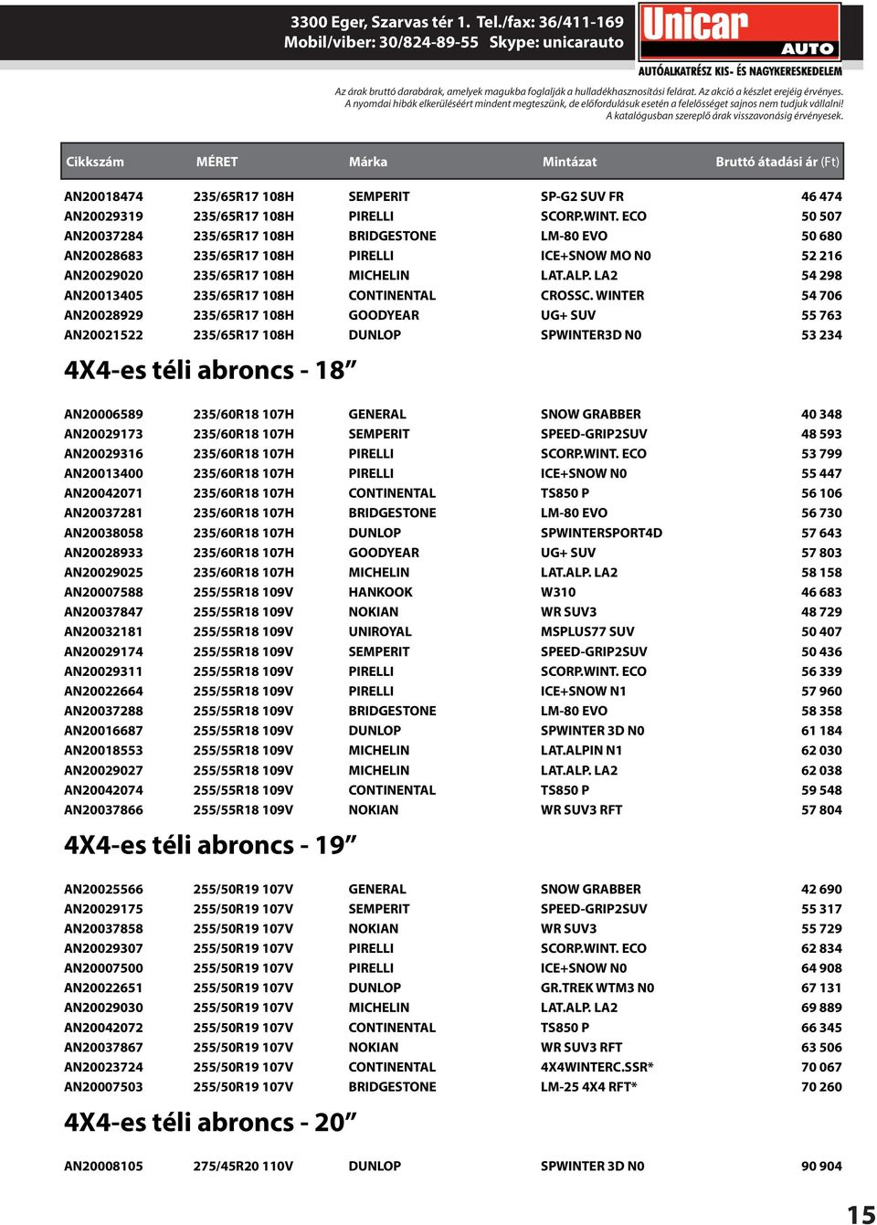 A katalógusban szereplő árak visszavonásig érvényesek. AN20018474 235/65R17 108H SEMPERIT SP-G2 SUV FR 46 474 AN20029319 235/65R17 108H PIRELLI SCORP.WINT.