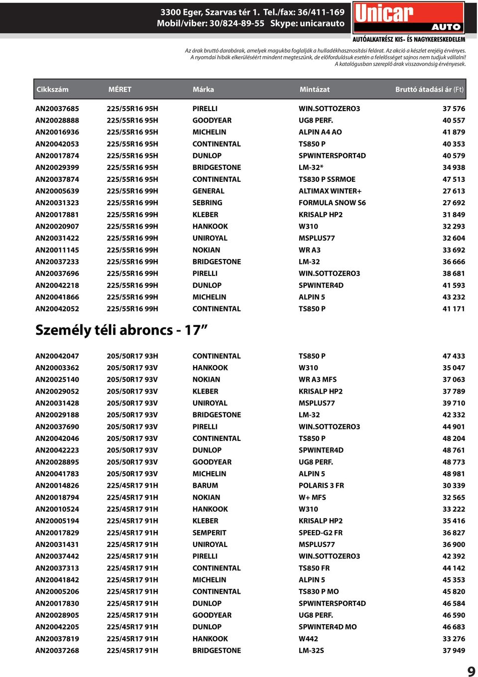 A katalógusban szereplő árak visszavonásig érvényesek. AN20037685 225/55R16 95H PIRELLI WIN.SOTTOZERO3 37 576 AN20028888 225/55R16 95H GOODYEAR UG8 PERF.