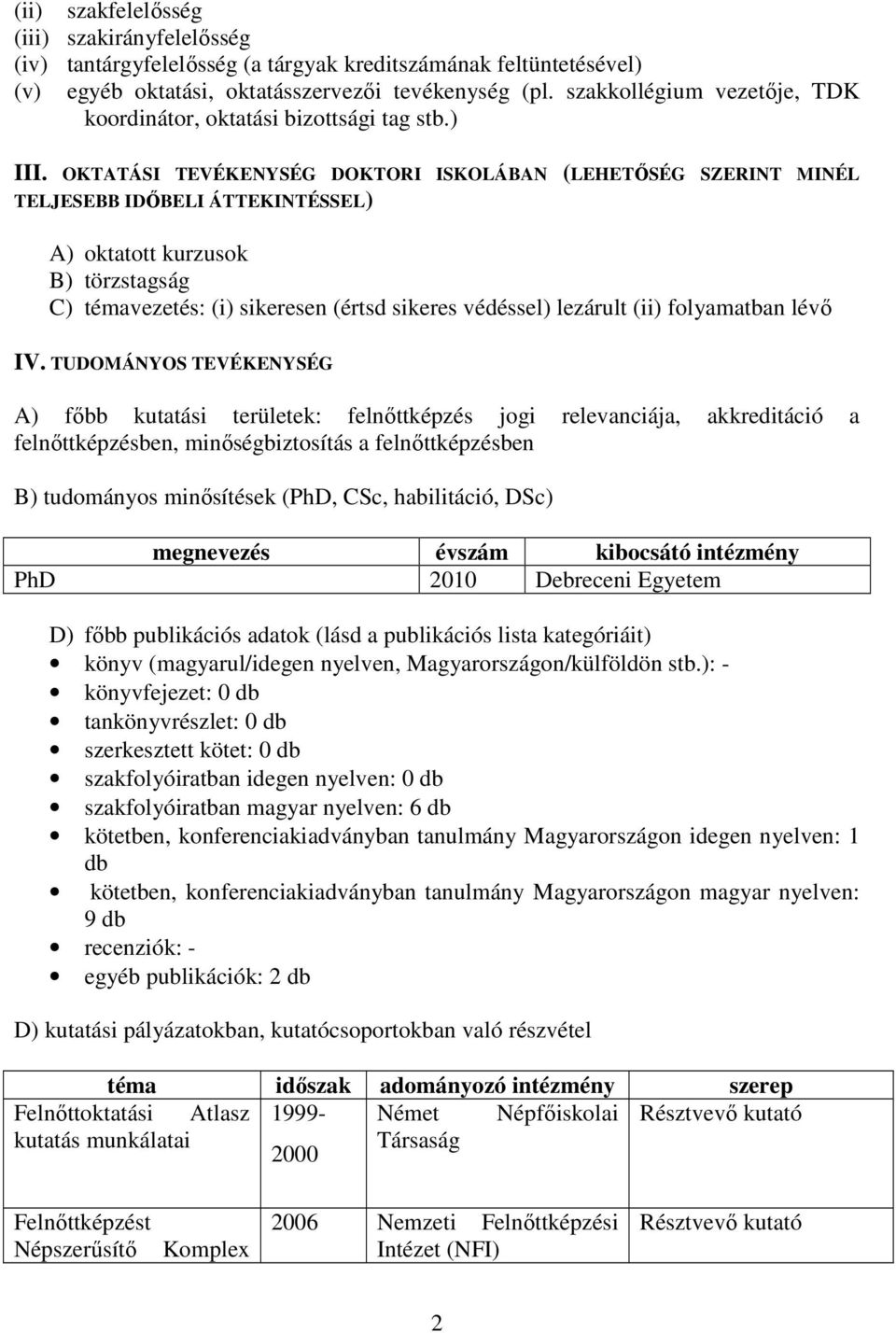 OKTATÁSI TEVÉKENYSÉG DOKTORI ISKOLÁBAN (LEHETİSÉG SZERINT MINÉL TELJESEBB IDİBELI ÁTTEKINTÉSSEL) A) oktatott kurzusok B) törzstagság C) témavezetés: (i) sikeresen (értsd sikeres védéssel) lezárult