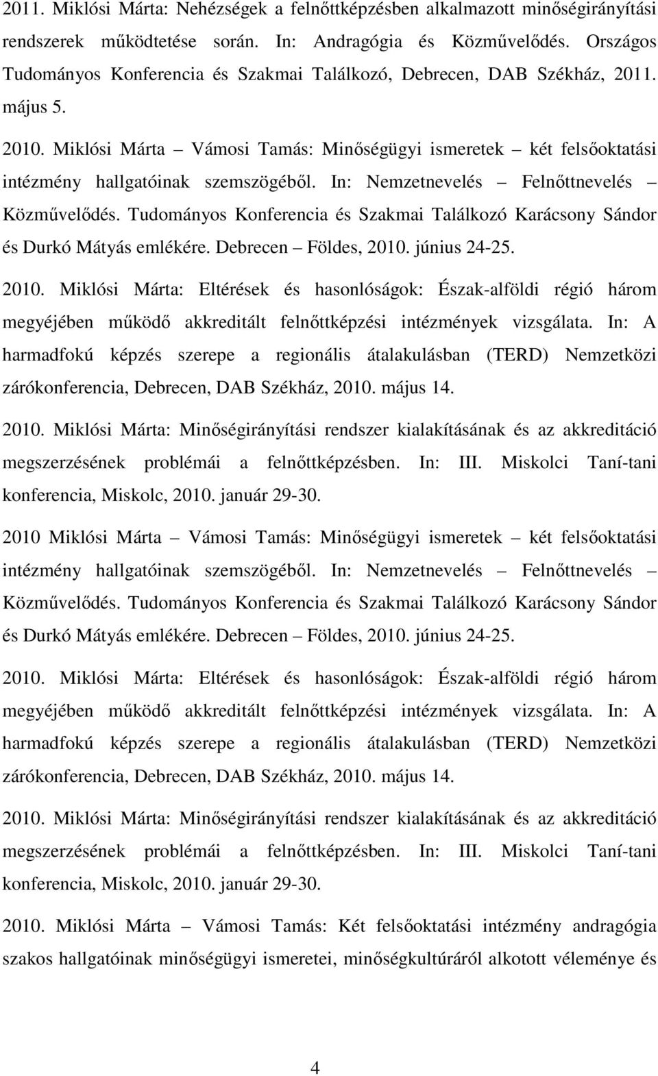 Miklósi Márta Vámosi Tamás: Minıségügyi ismeretek két felsıoktatási intézmény hallgatóinak szemszögébıl. In: Nemzetnevelés Felnıttnevelés Közmővelıdés.